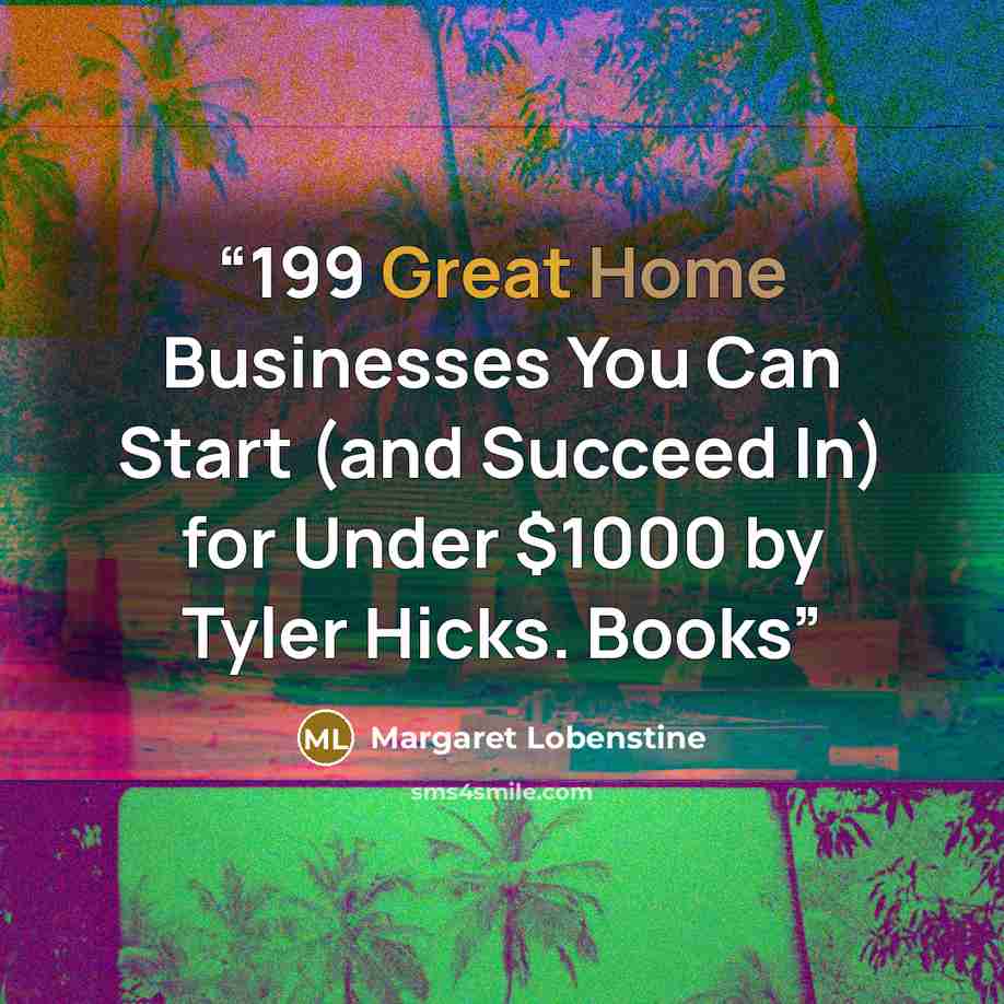 “199 Great Home Businesses You Can Start (and Succeed In) for Under $1000 by Tyler Hicks. Books” quote by Margaret Lobenstine