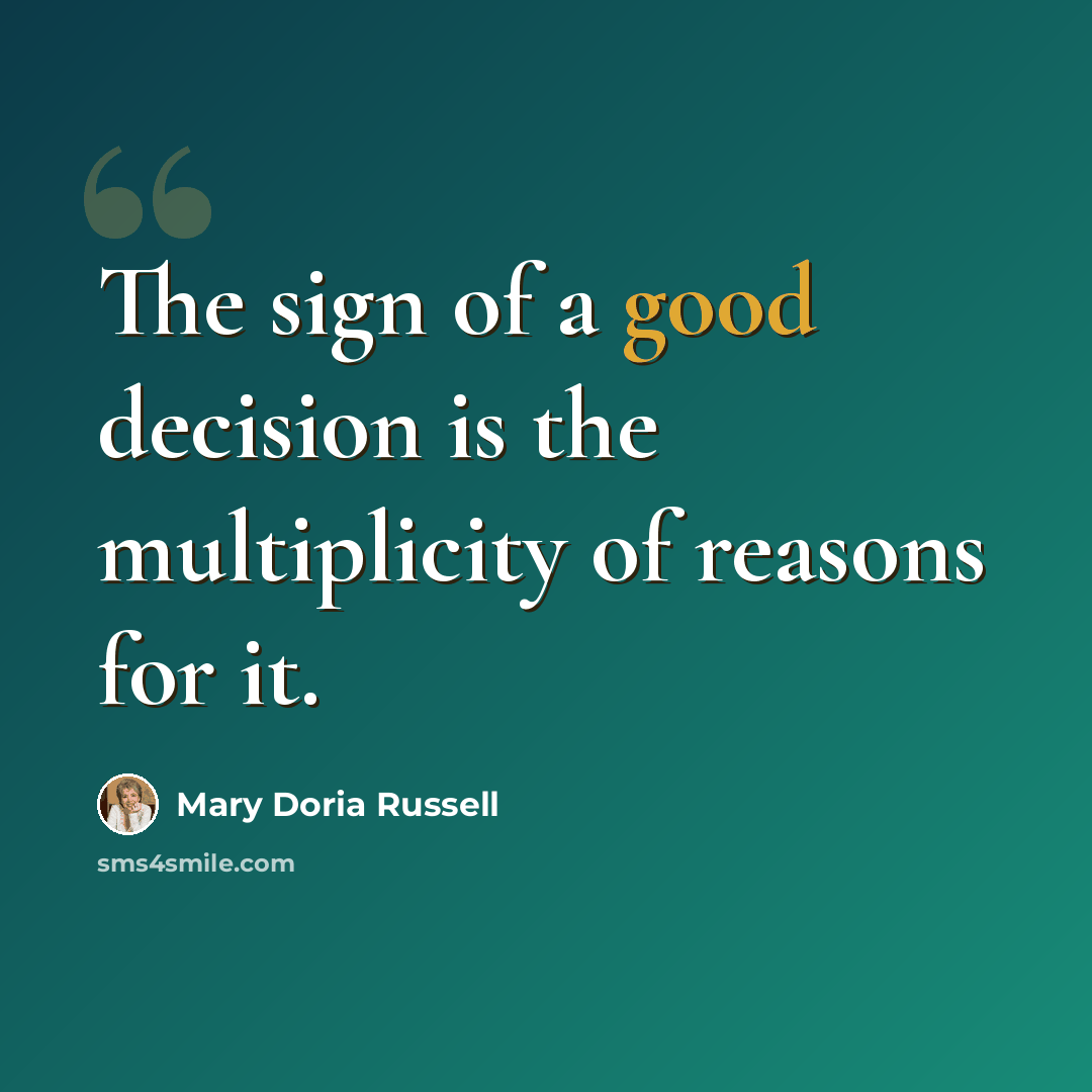 “The sign of a good decision is the multiplicity of reasons for it.” quote by Mary Doria Russell