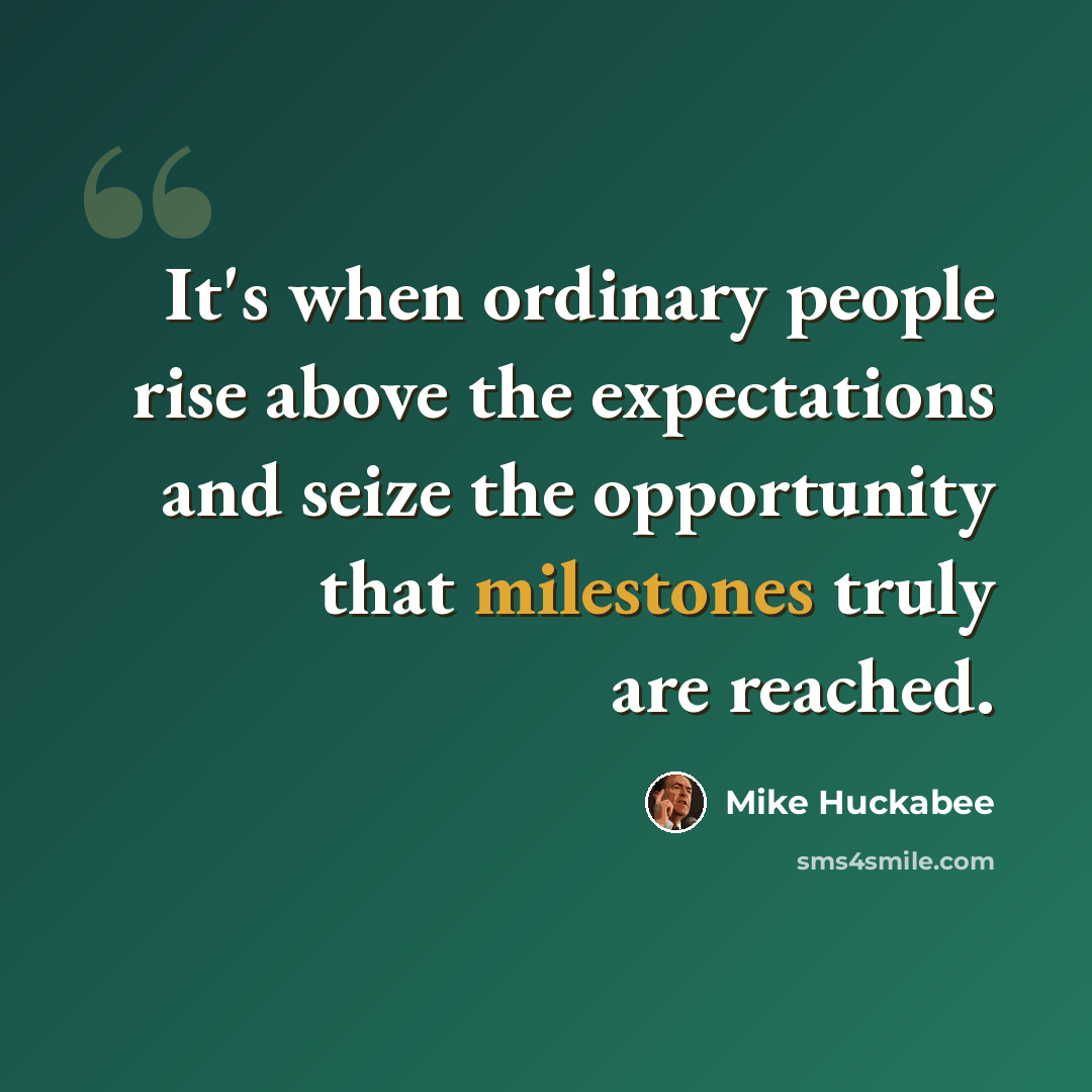 “It's when ordinary people rise above the expectations and seize the opportunity that milestones truly are reached.” quote by Mike Huckabee