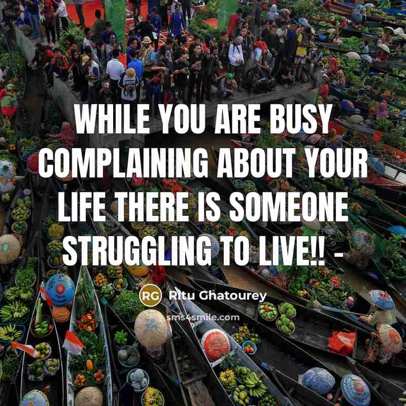 “While you are busy complaining about your life There is someone struggling to live!! -” quote by Ritu Ghatourey