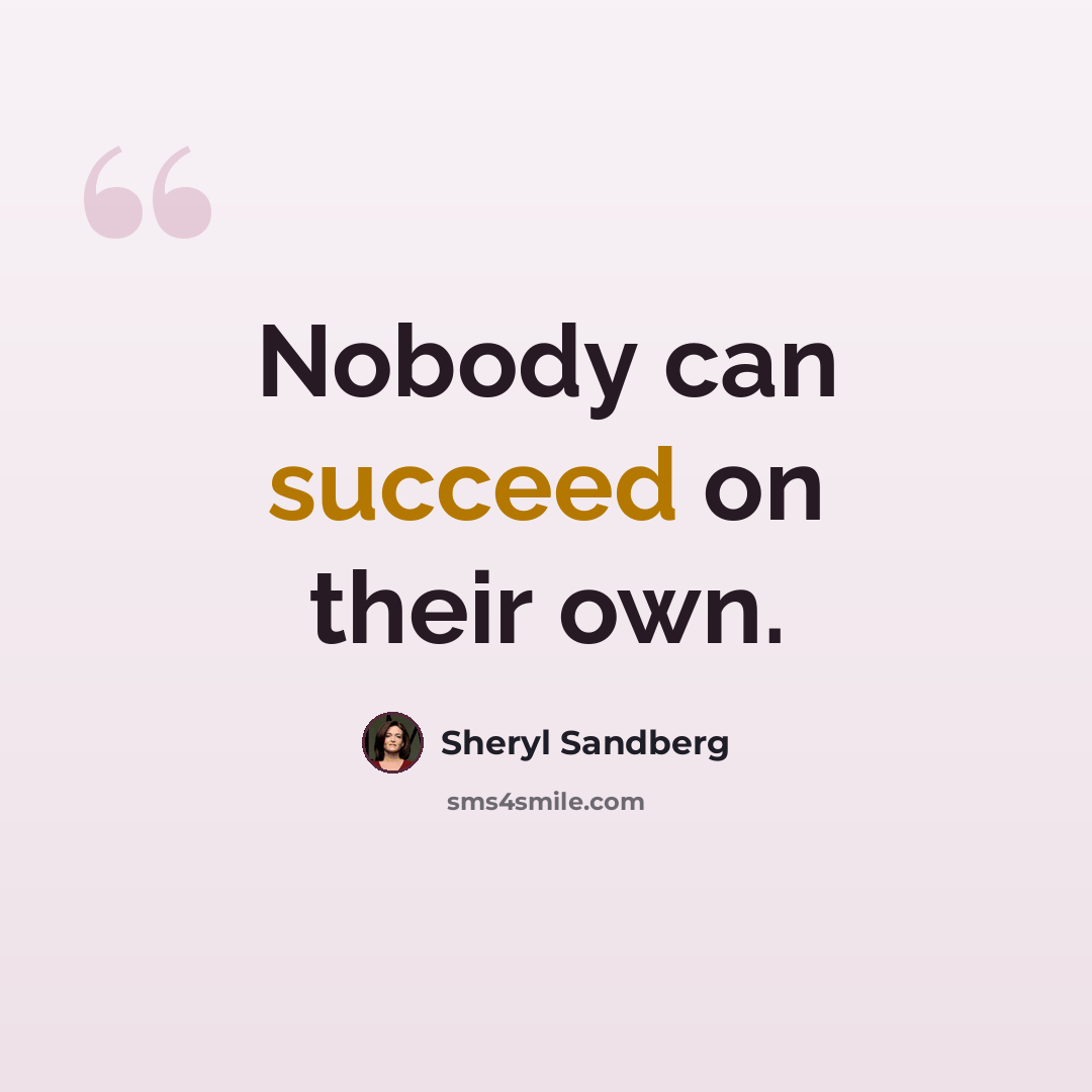“Nobody can succeed on their own.” quote by Sheryl Sandberg