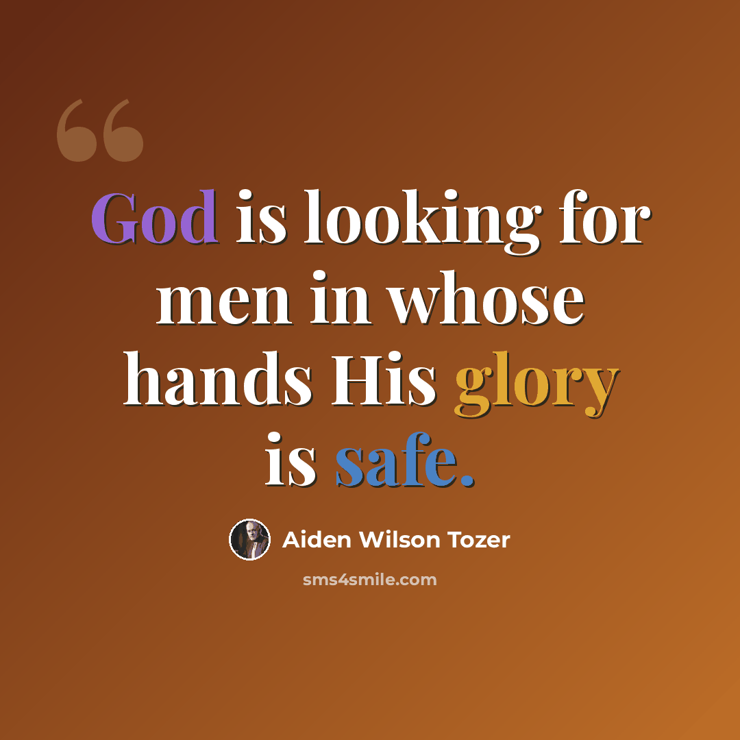 “God is looking for men in whose hands His glory is safe.” quote by Aiden Wilson Tozer
