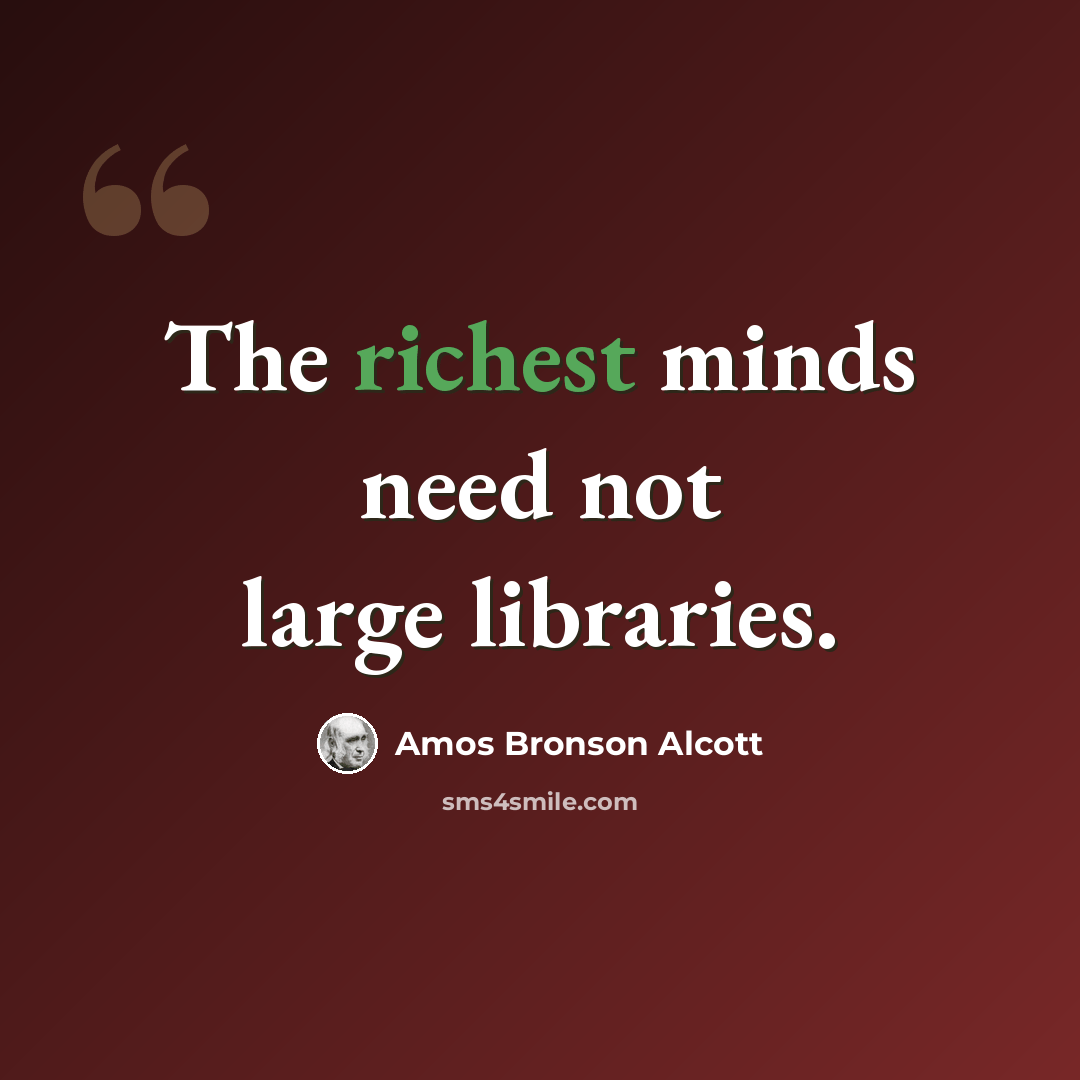 “The richest minds need not large libraries.” quote by Amos Bronson Alcott