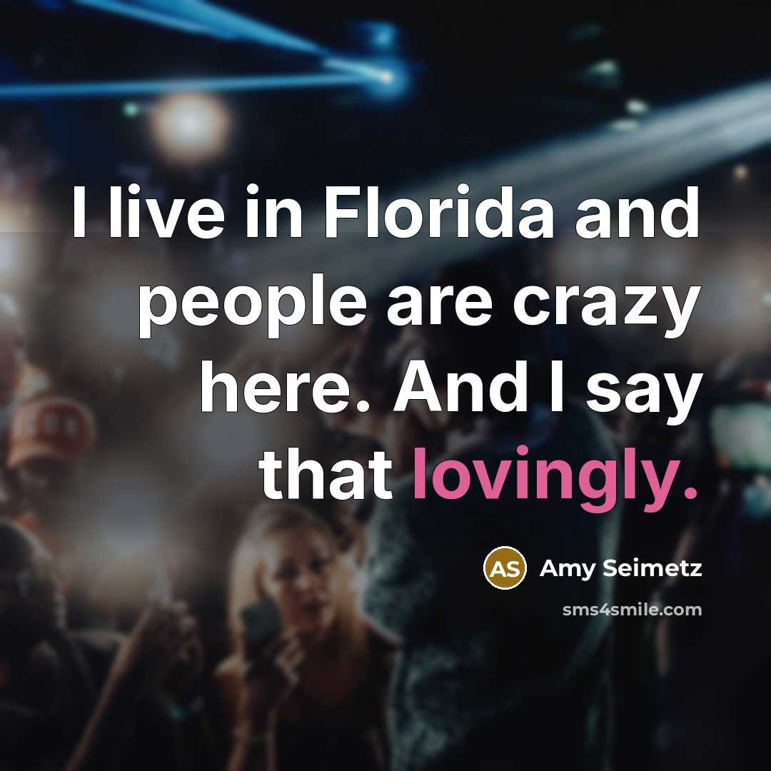 “I live in Florida and people are crazy here. And I say that lovingly.” quote by Amy Seimetz