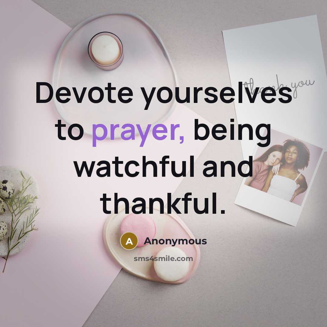 “Devote yourselves to prayer, being watchful and thankful.” quote by Anonymous