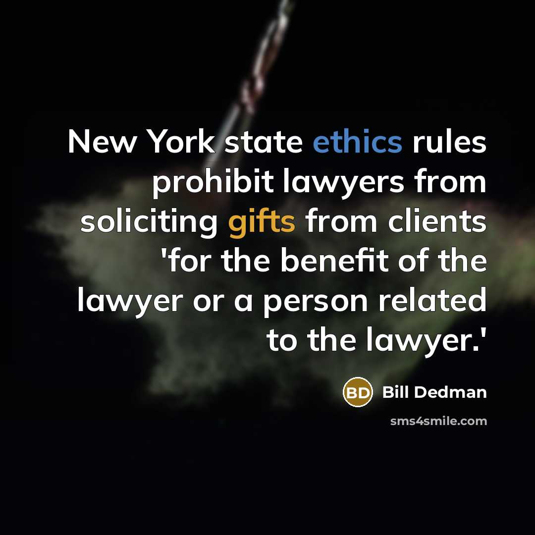“New York state ethics rules prohibit lawyers from soliciting gifts from clients 'for the benefit of the lawyer or a person related to the lawyer.'” quote by Bill Dedman
