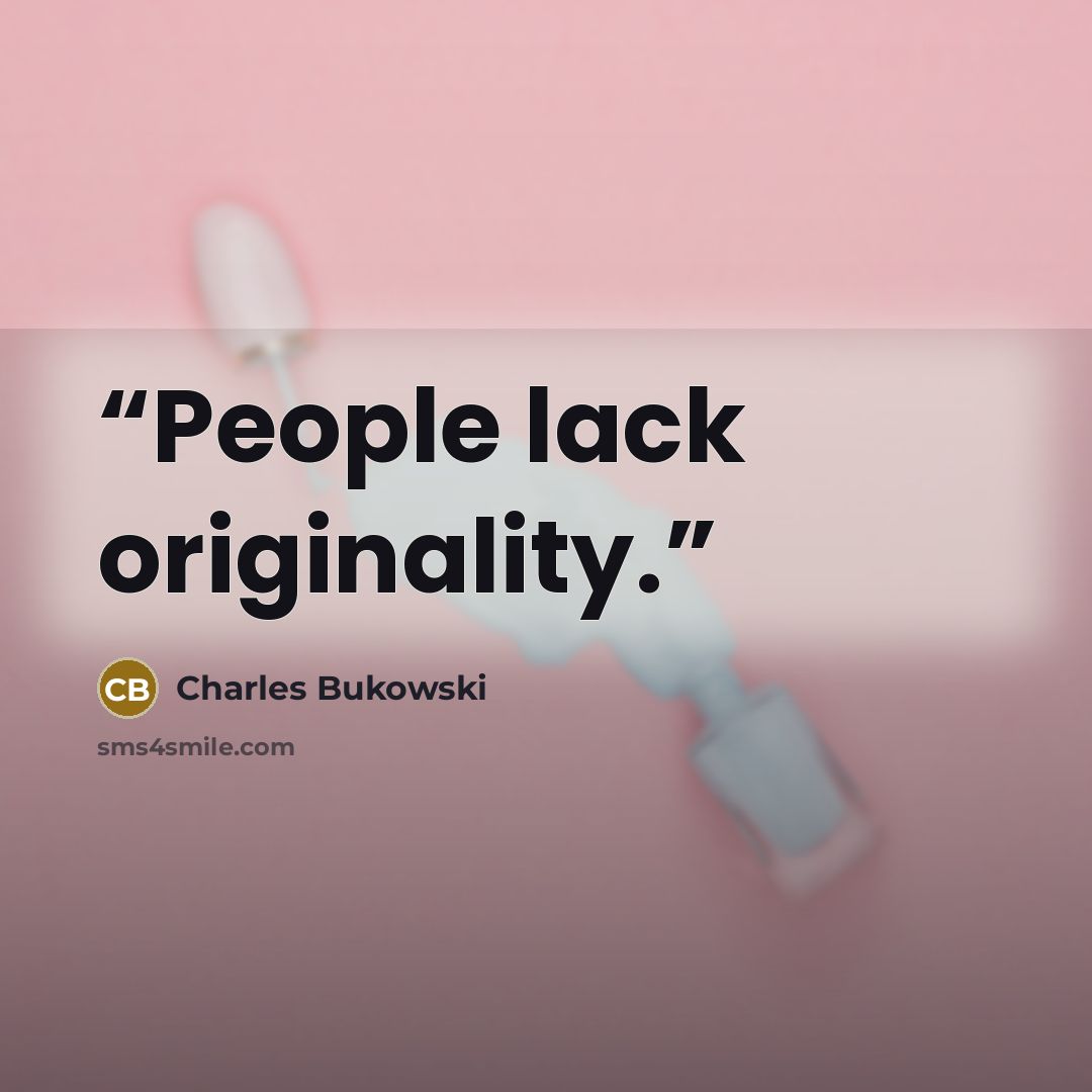 “People lack originality.” quote by Charles Bukowski