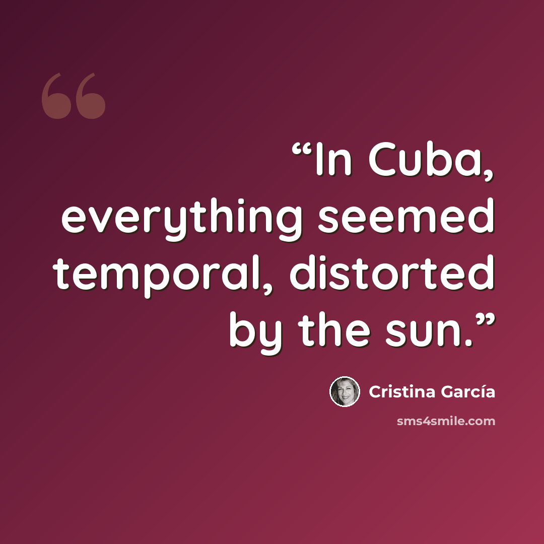 “In Cuba, everything seemed temporal, distorted by the sun.” quote by Cristina García