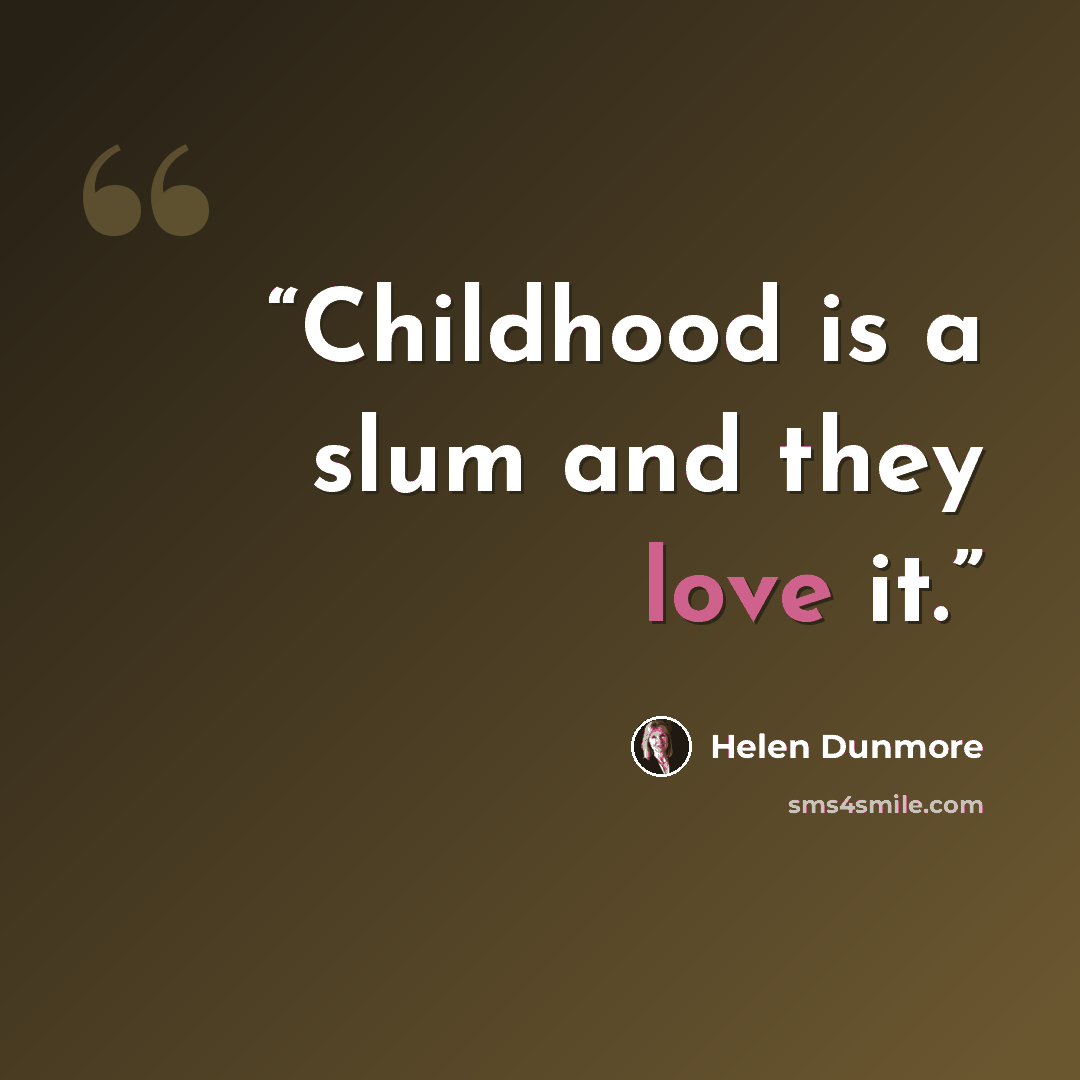 “Childhood is a slum and they love it.” quote by Helen Dunmore
