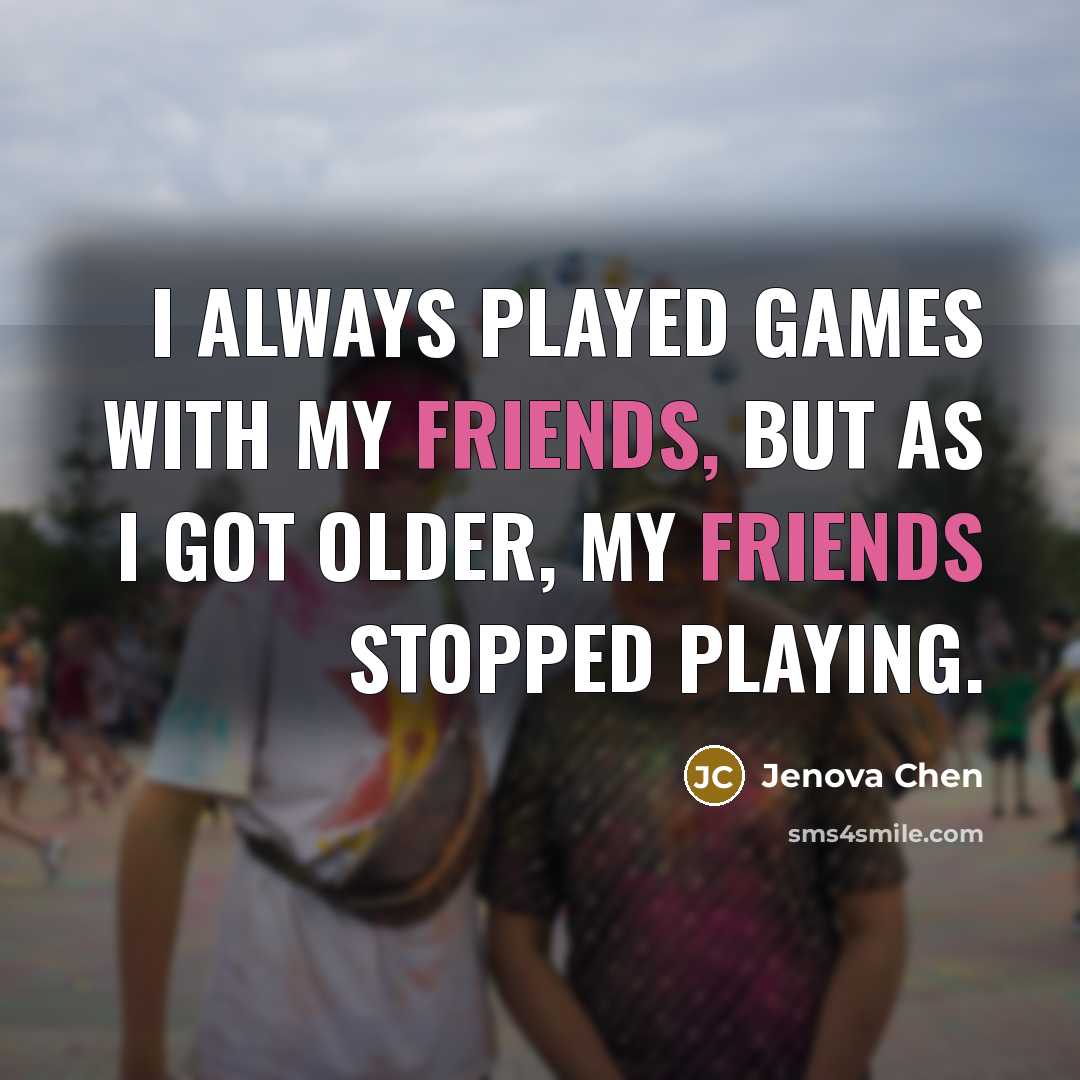 “I always played games with my friends, but as I got older, my friends stopped playing.” quote by Jenova Chen