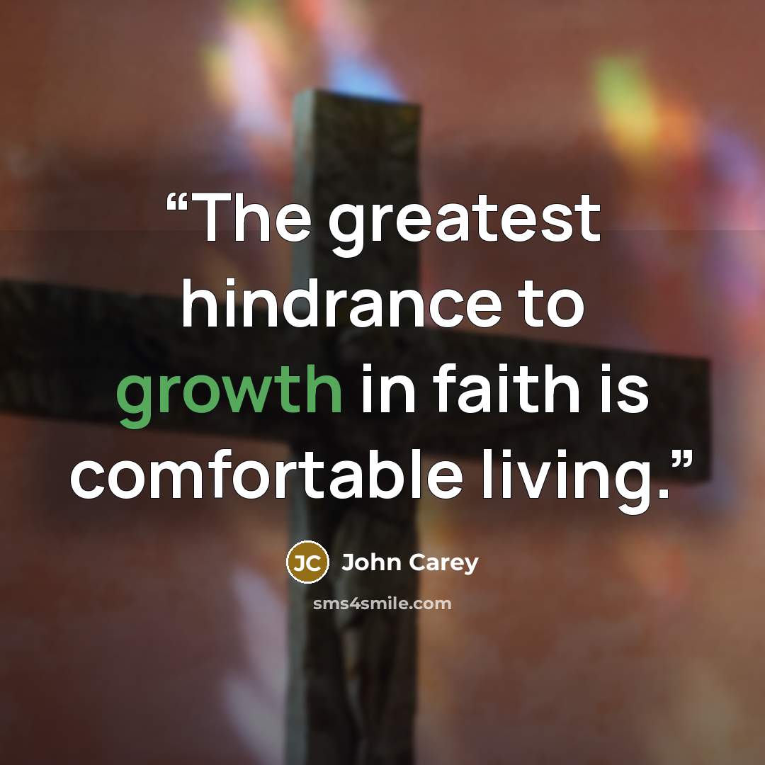 “The greatest hindrance to growth in faith is comfortable living.” quote by John Carey