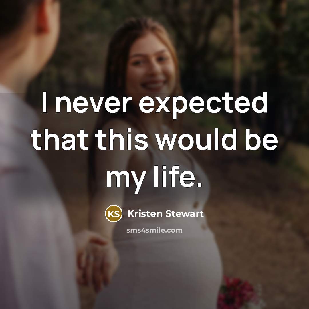 “I never expected that this would be my life.” quote by Kristen Stewart