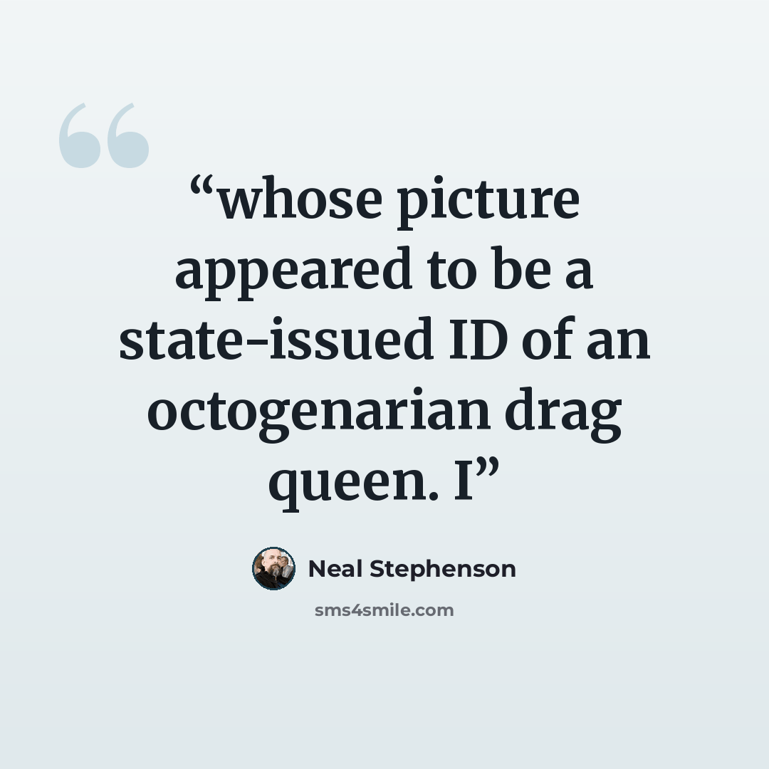 “whose picture appeared to be a state-issued ID of an octogenarian drag queen. I” quote by Neal Stephenson