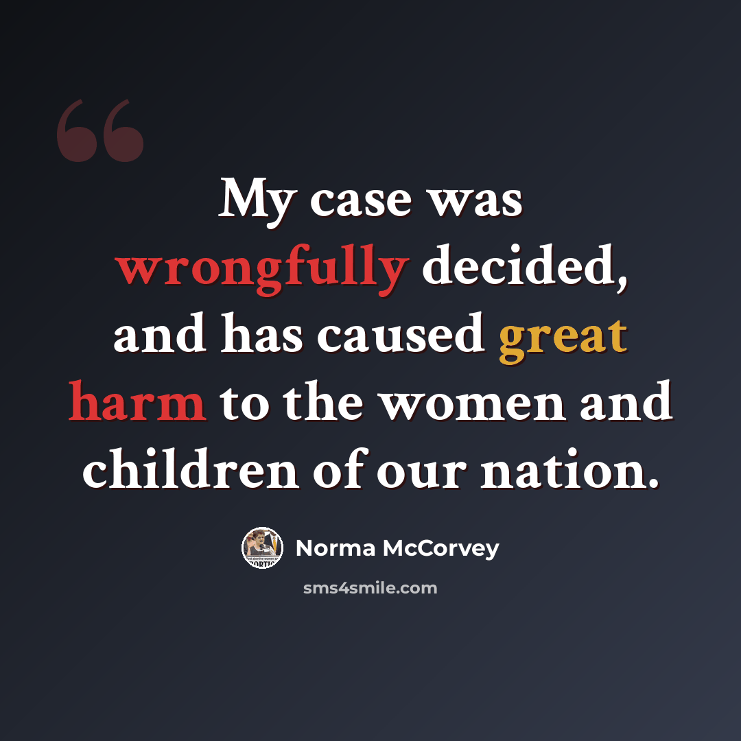 “My case was wrongfully decided, and has caused great harm to the women and children of our nation.” quote by Norma McCorvey