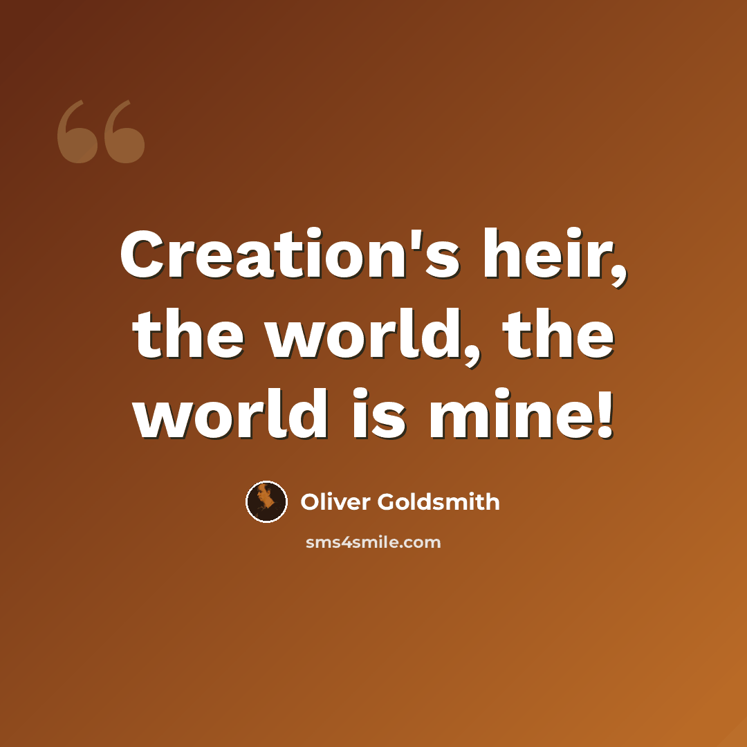 “Creation's heir, the world, the world is mine!” quote by Oliver Goldsmith