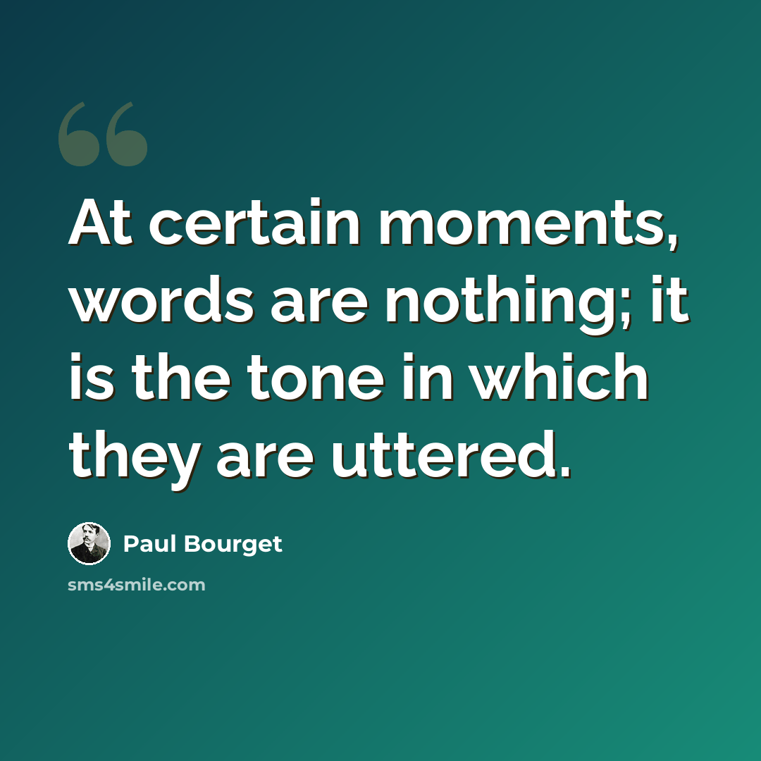 “At certain moments, words are nothing; it is the tone in which they are uttered.” quote by Paul Bourget