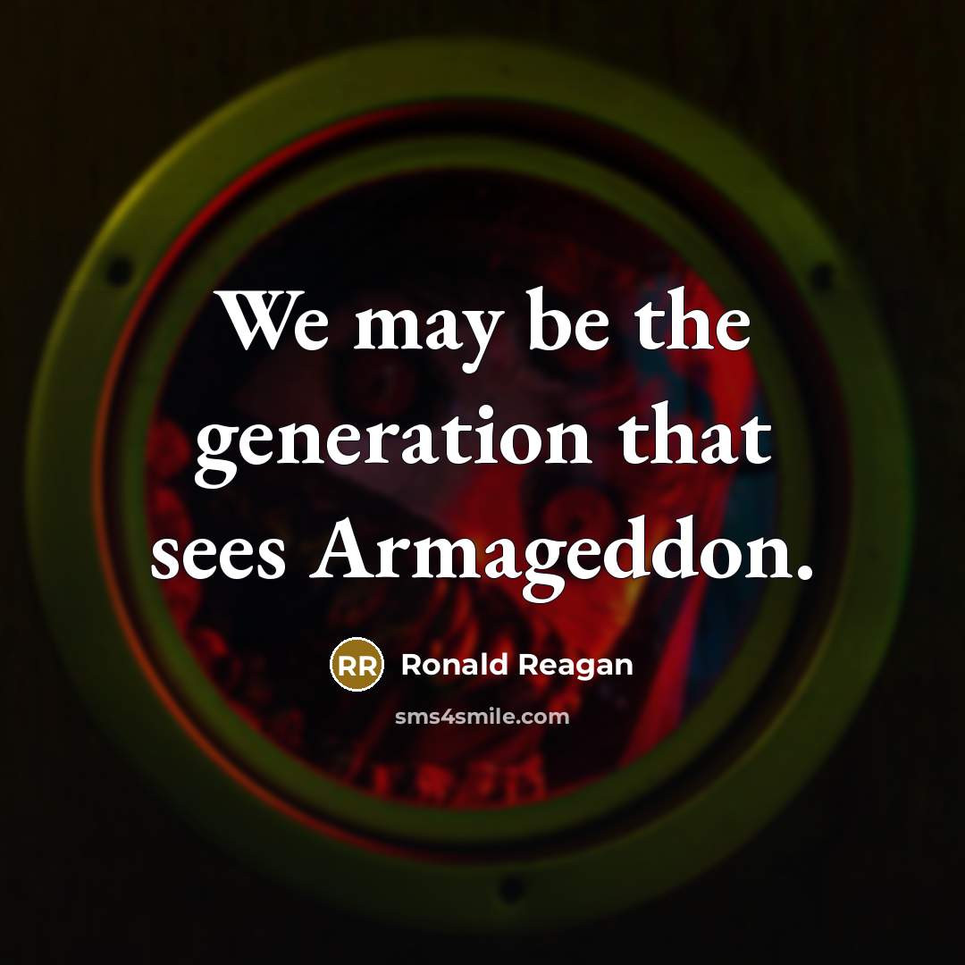 “We may be the generation that sees Armageddon.” quote by Ronald Reagan