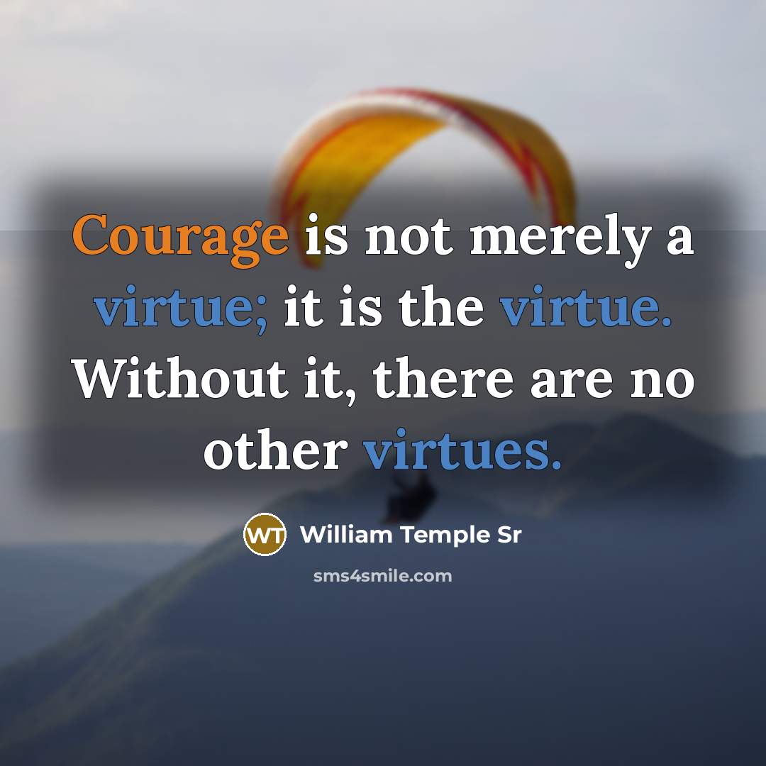“Courage is not merely a virtue; it is the virtue. Without it, there are no other virtues.” quote by William Temple Sr
