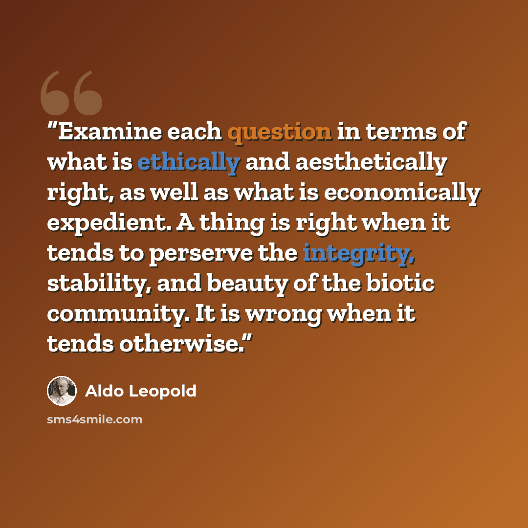 “Examine each question in terms of what is ethically and aesthetically right, as well as what is economically expedient. A thing is right when it tends to perserve the integrity, stability, and beauty of the biotic community. It is wrong when it tends otherwise.” quote by Aldo Leopold