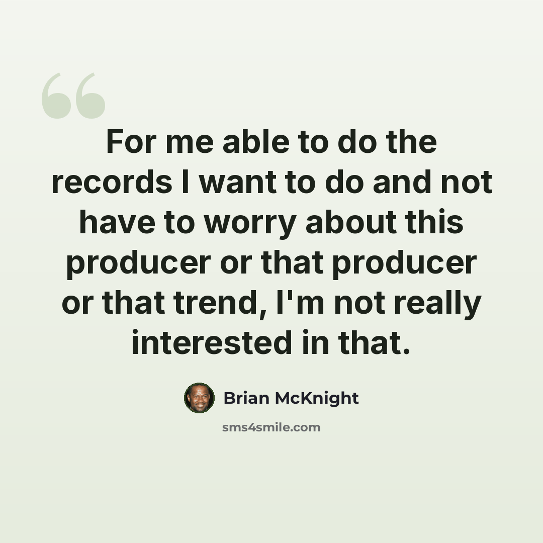 “For me able to do the records I want to do and not have to worry about this producer or that producer or that trend, I'm not really interested in that.” quote by Brian McKnight