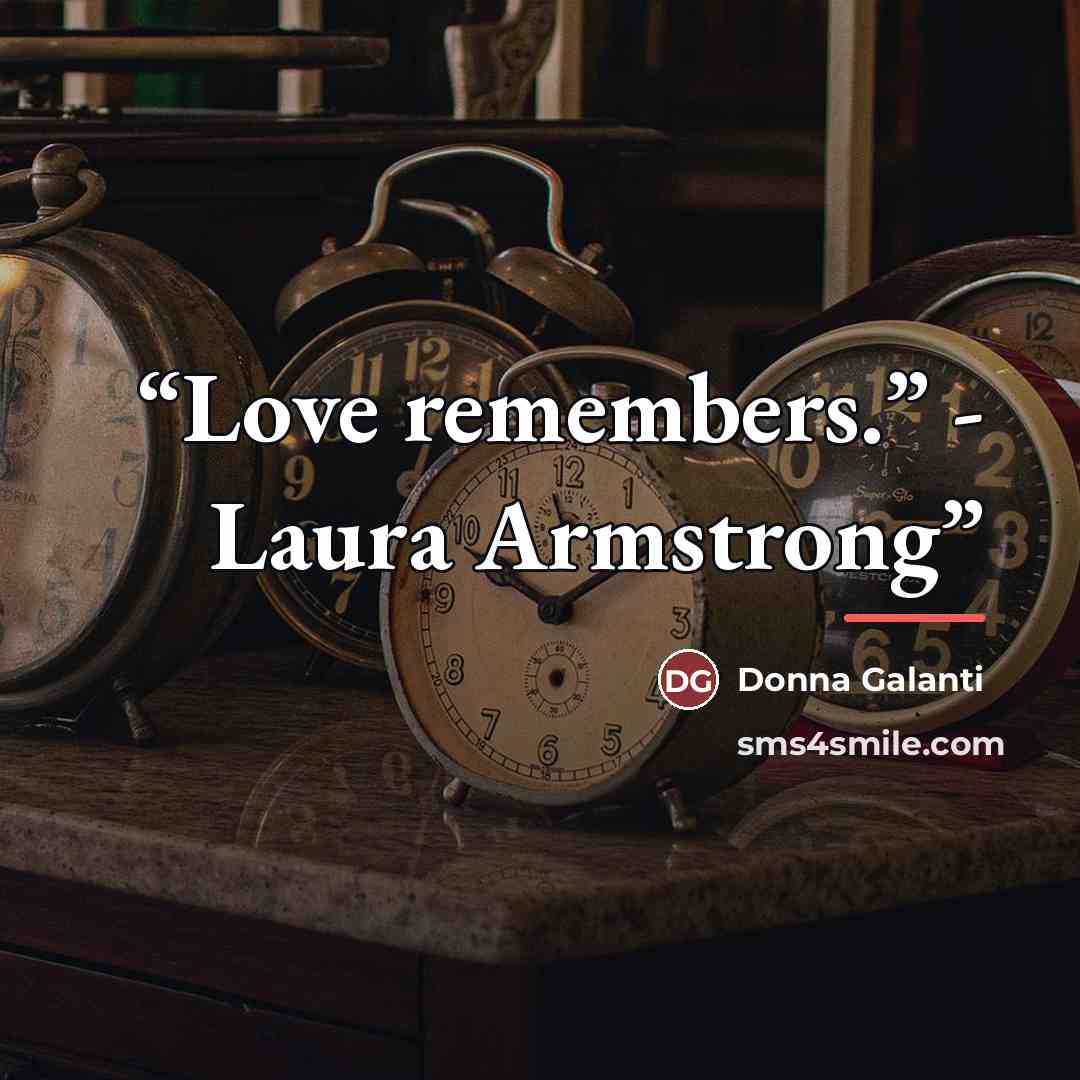 “Love remembers.” - Laura Armstrong” quote by Donna Galanti