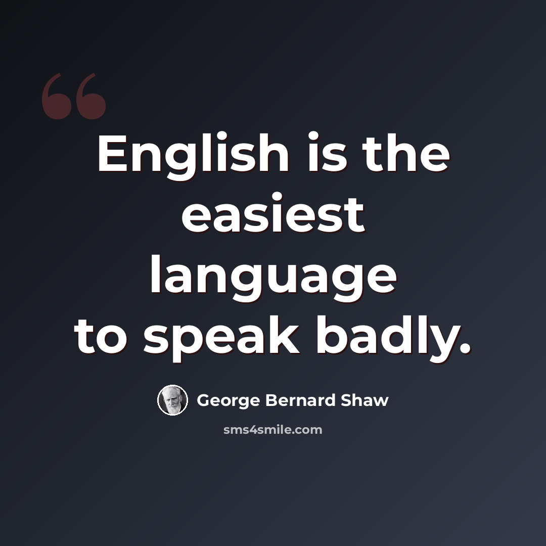 “English is the easiest language to speak badly.” quote by George Bernard Shaw