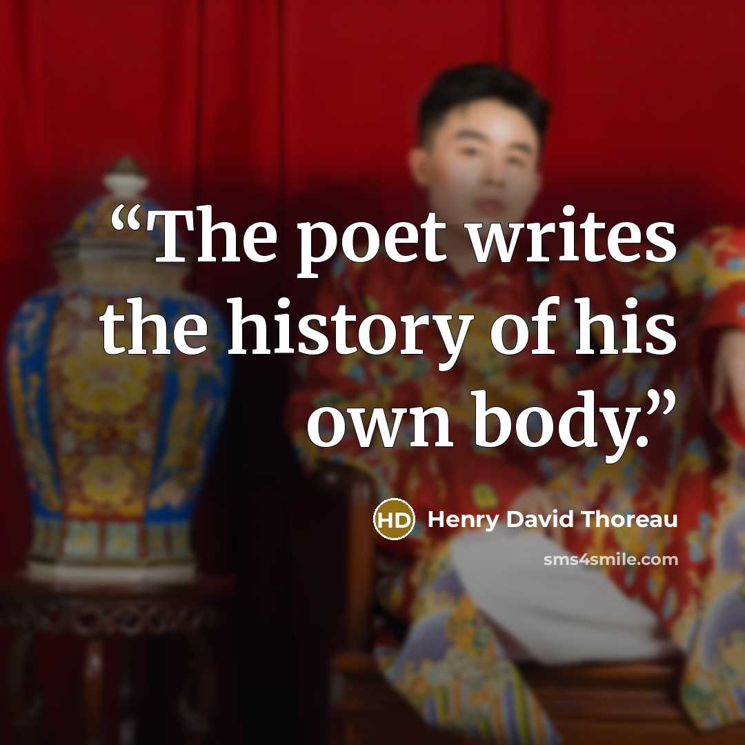 “The poet writes the history of his own body.” quote by Henry David Thoreau