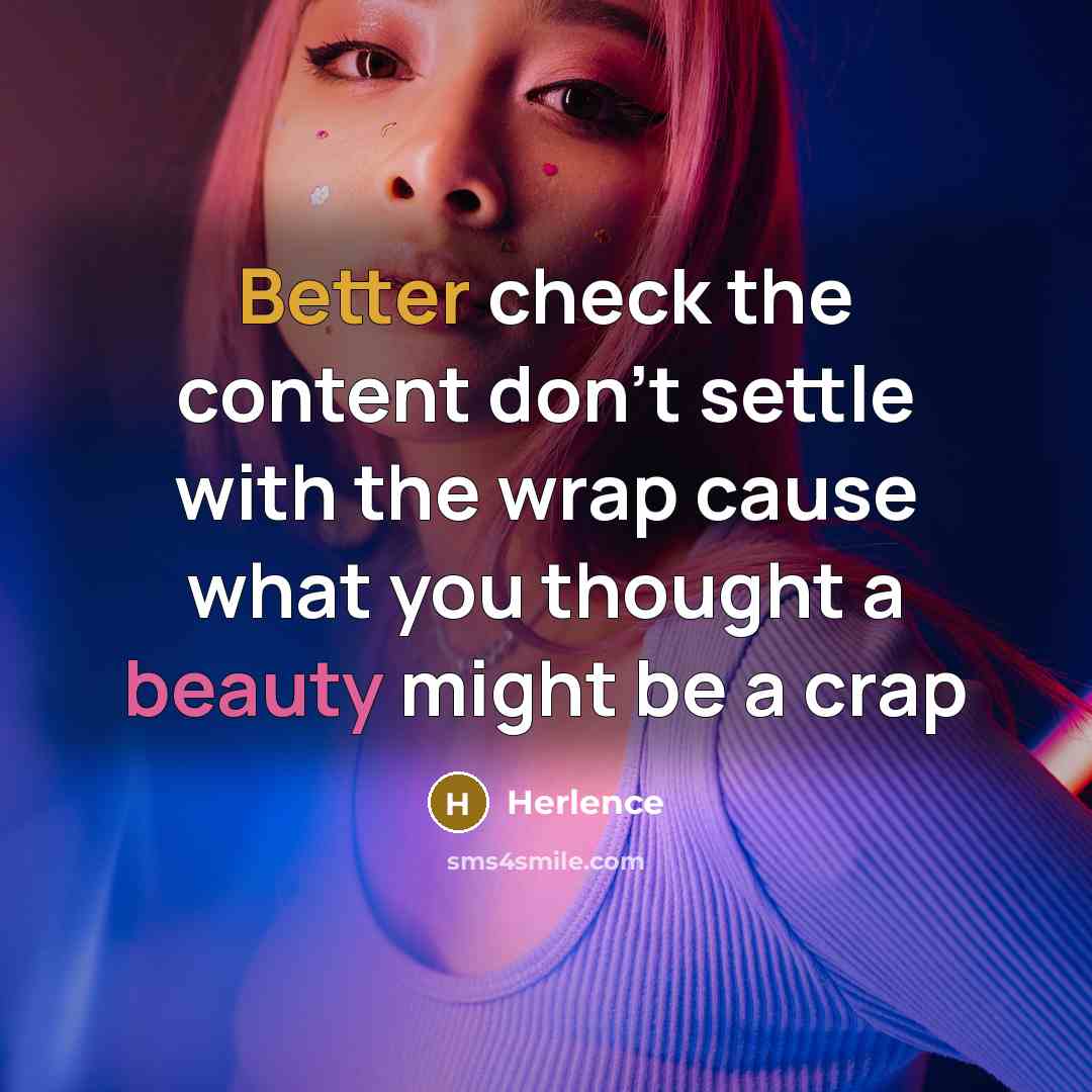 “Better check the content don't settle with the wrap cause what you thought a beauty might be a crap” quote by Herlence