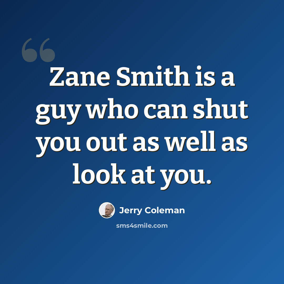 “Zane Smith is a guy who can shut you out as well as look at you.” quote by Jerry Coleman