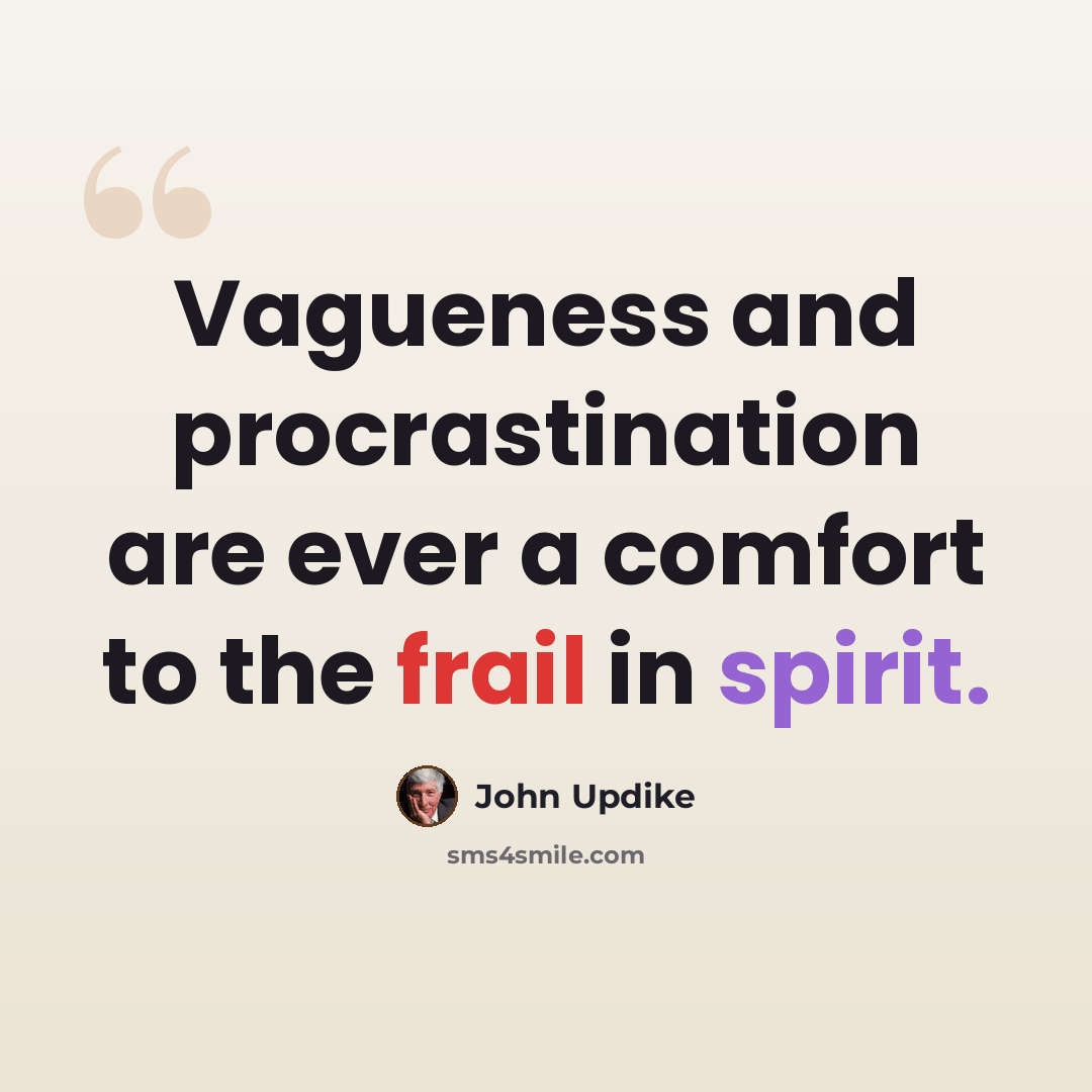 “Vagueness and procrastination are ever a comfort to the frail in spirit.” quote by John Updike