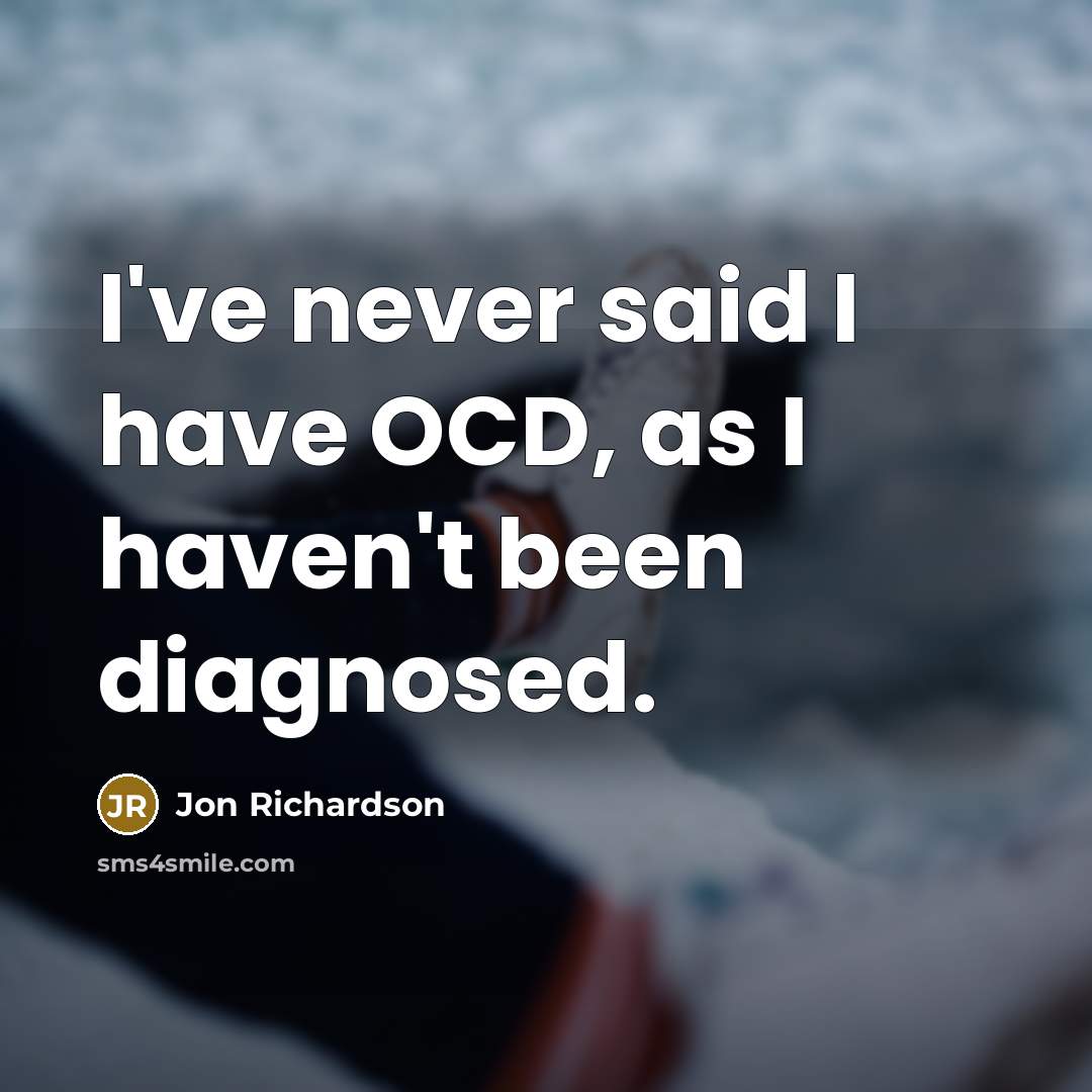 “I've never said I have OCD, as I haven't been diagnosed.” quote by Jon Richardson