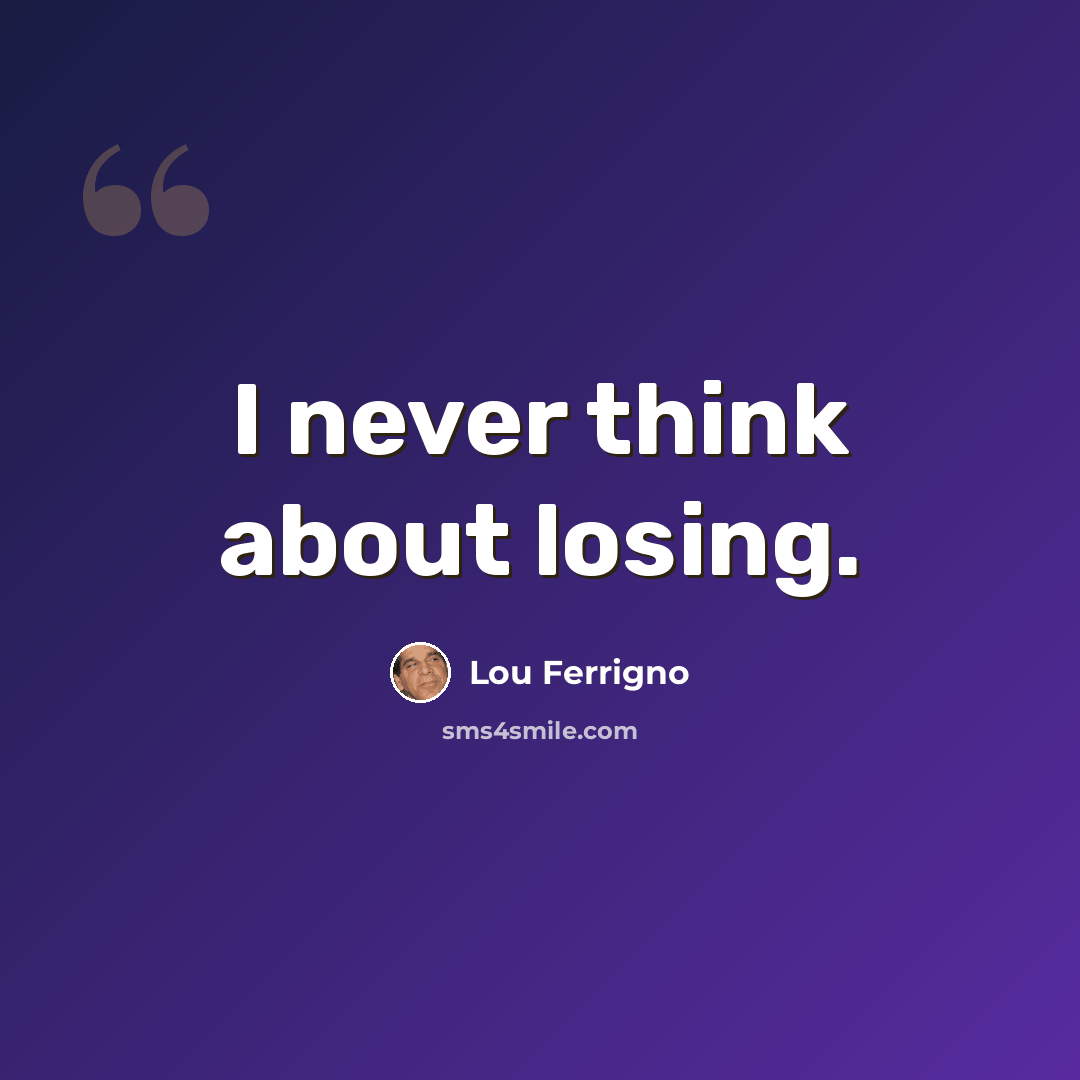 “I never think about losing.” quote by Lou Ferrigno