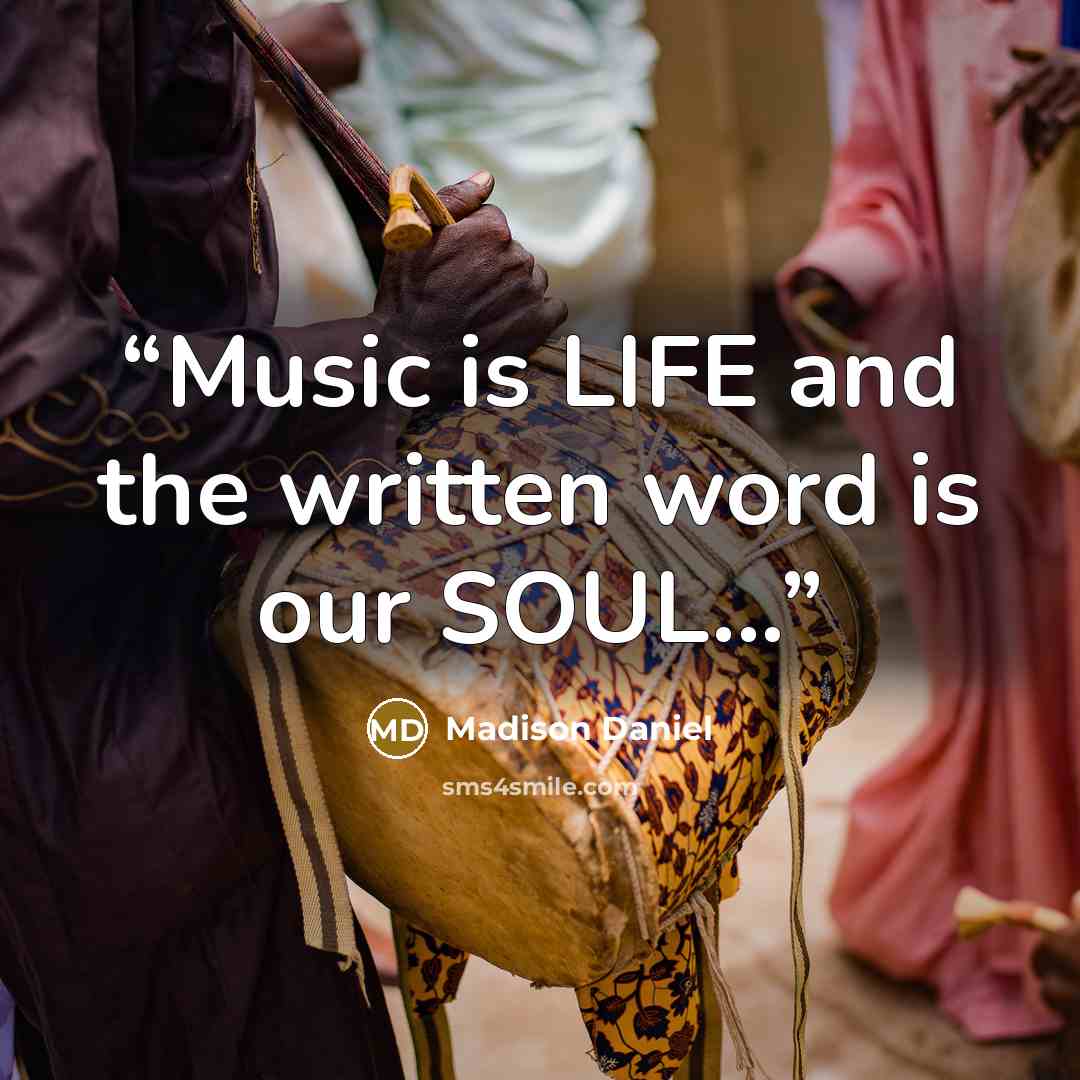 “Music is LIFE and the written word is our SOUL...” quote by Madison Daniel