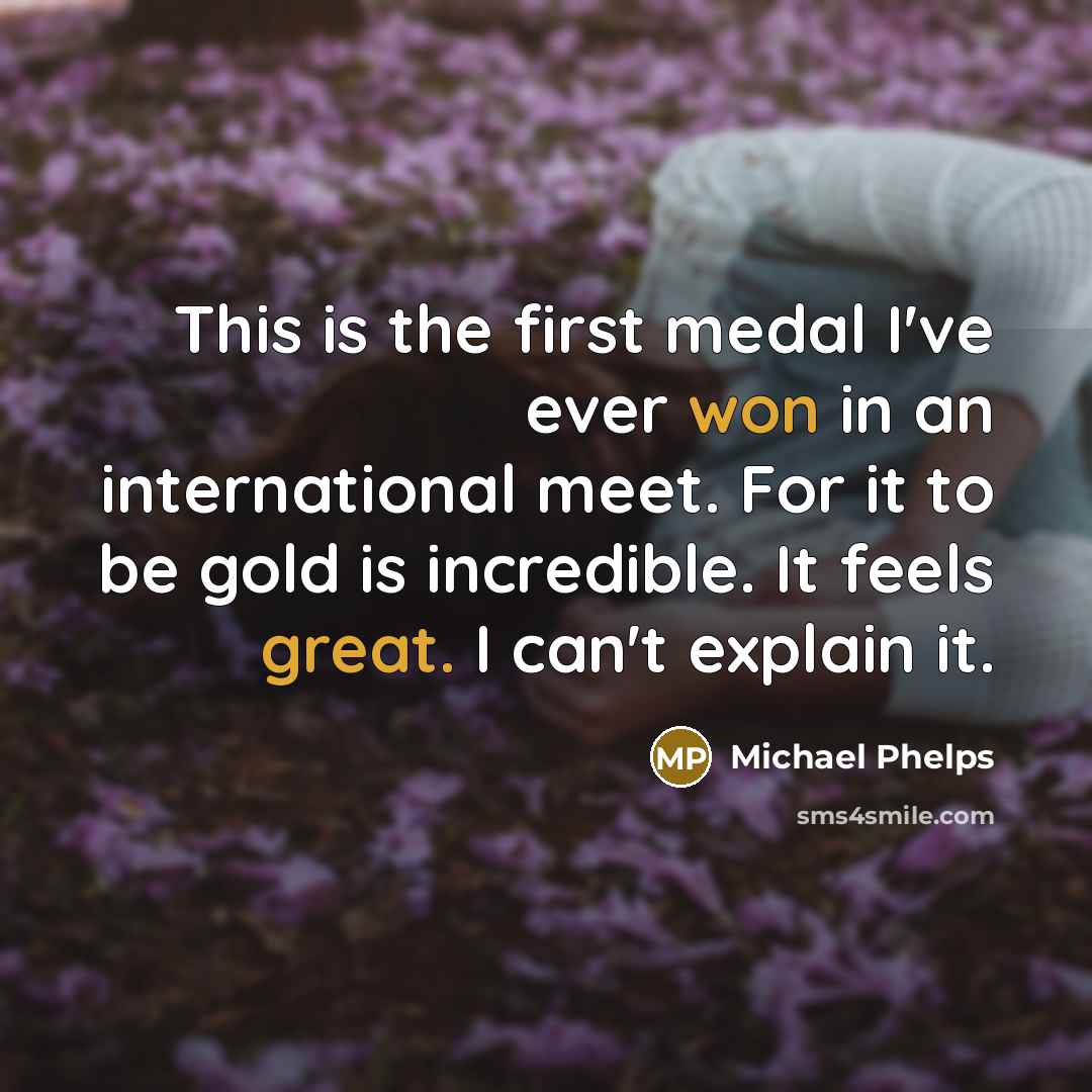“This is the first medal I've ever won in an international meet. For it to be gold is incredible. It feels great. I can't explain it.” quote by Michael Phelps