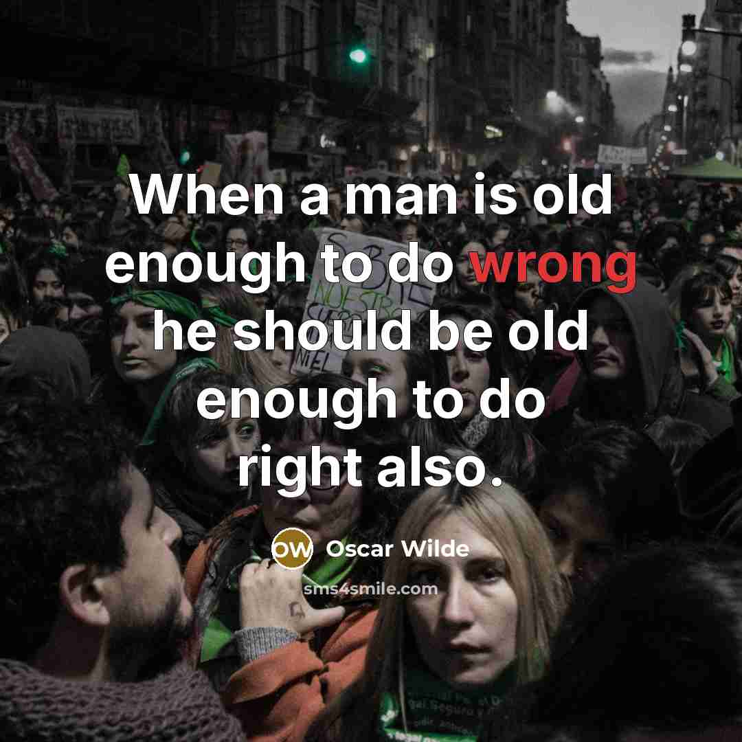 “When a man is old enough to do wrong he should be old enough to do right also.” quote by Oscar Wilde