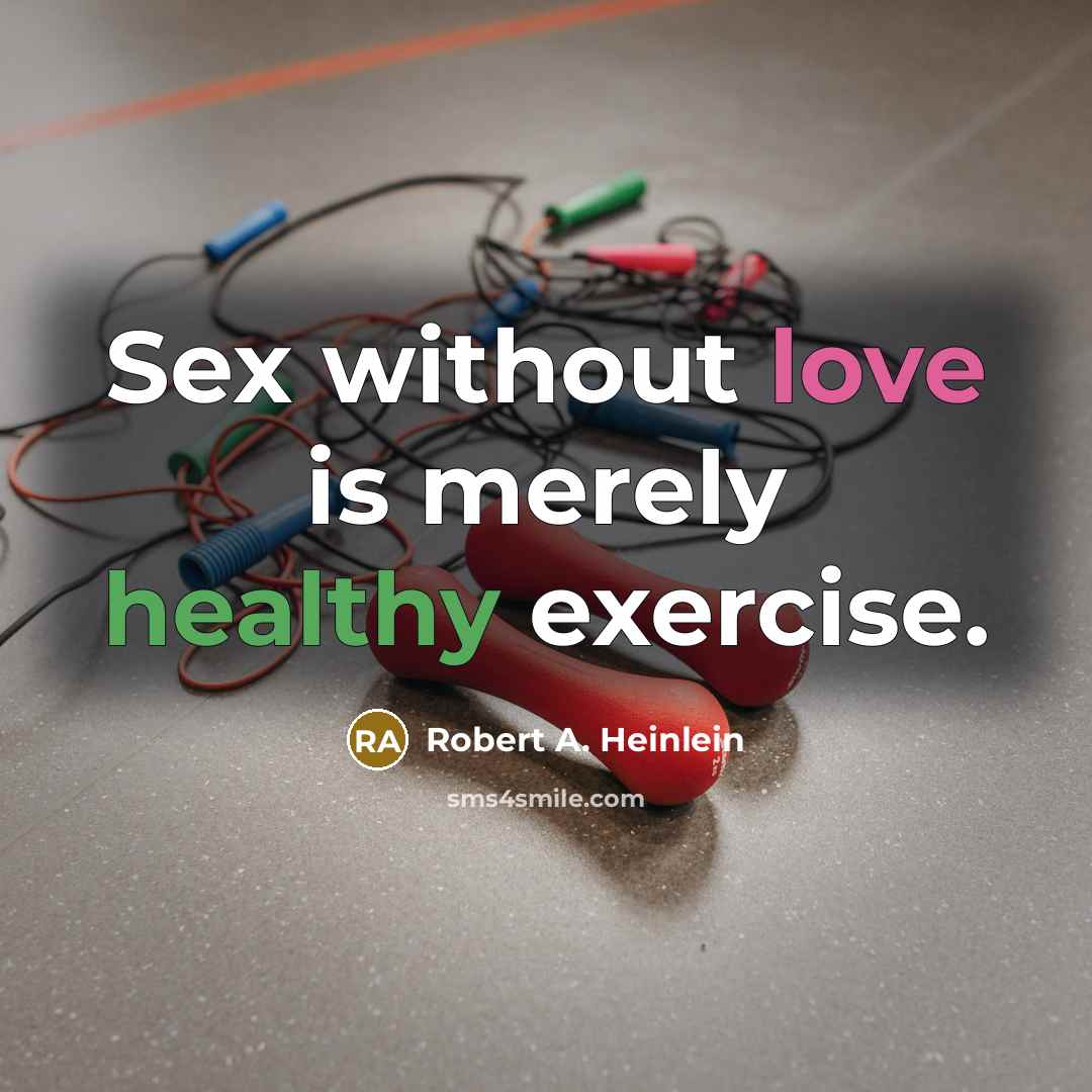 “Sex without love is merely healthy exercise.” quote by Robert A. Heinlein
