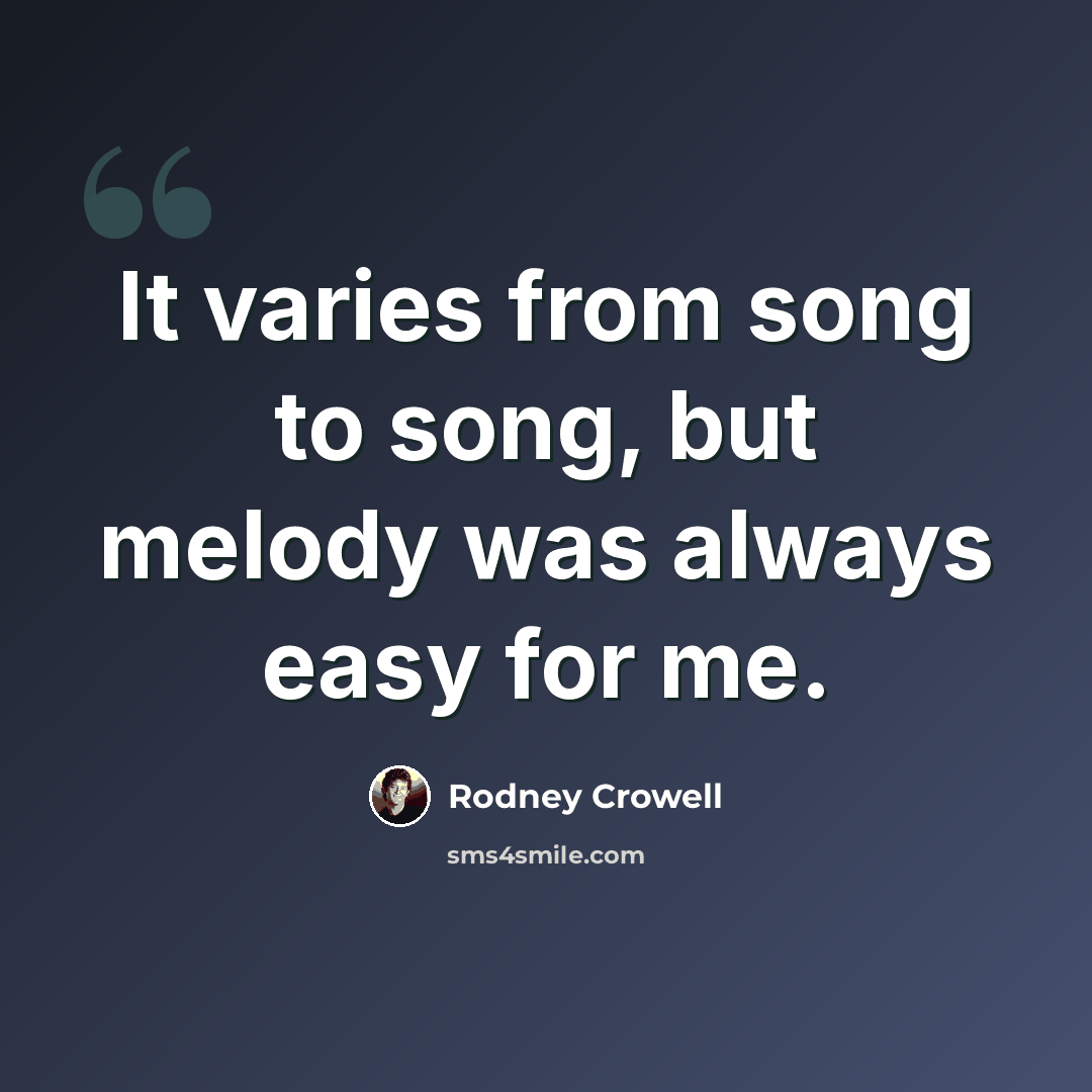 “It varies from song to song, but melody was always easy for me.” quote by Rodney Crowell