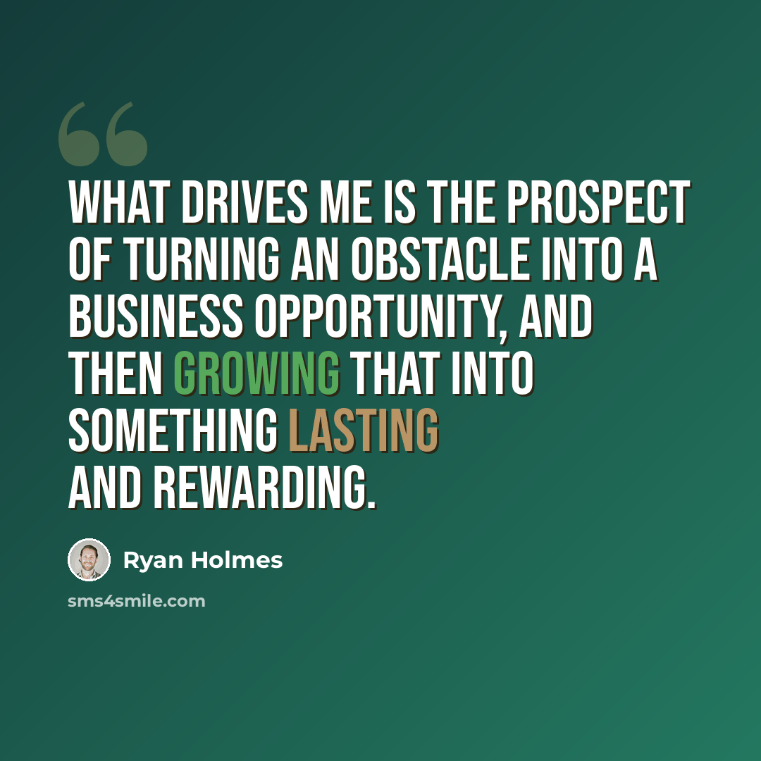 “What drives me is the prospect of turning an obstacle into a business opportunity, and then growing that into something lasting and rewarding.” quote by Ryan Holmes