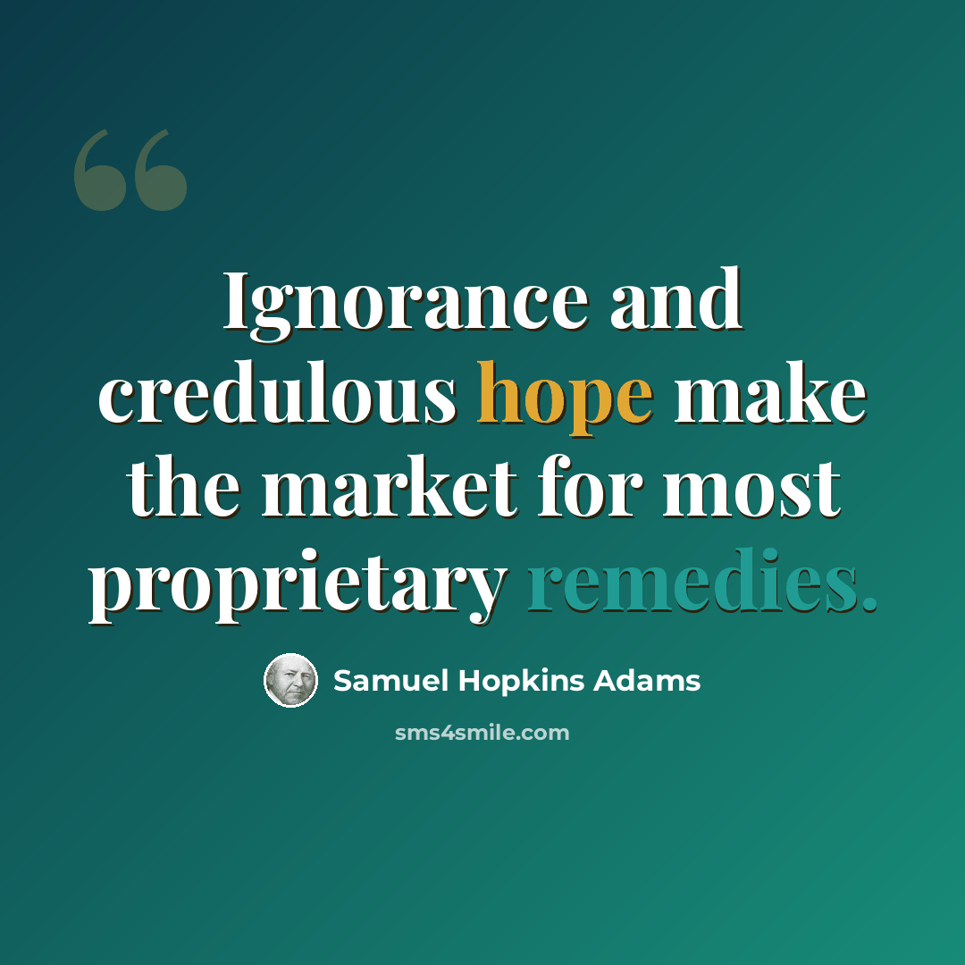 “Ignorance and credulous hope make the market for most proprietary remedies.” quote by Samuel Hopkins Adams