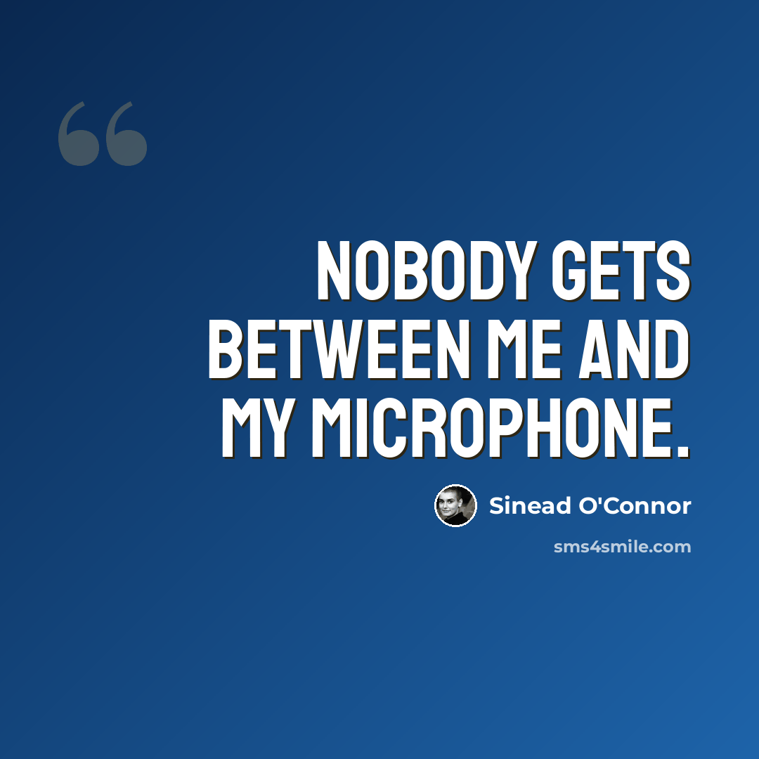 “Nobody gets between me and my microphone.” quote by Sinead O'Connor