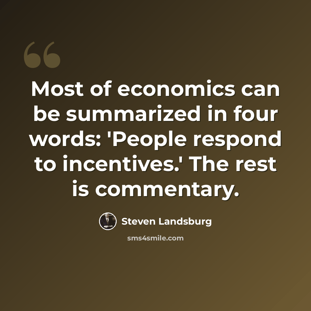 “Most of economics can be summarized in four words: 'People respond to incentives.' The rest is commentary.” quote by Steven Landsburg