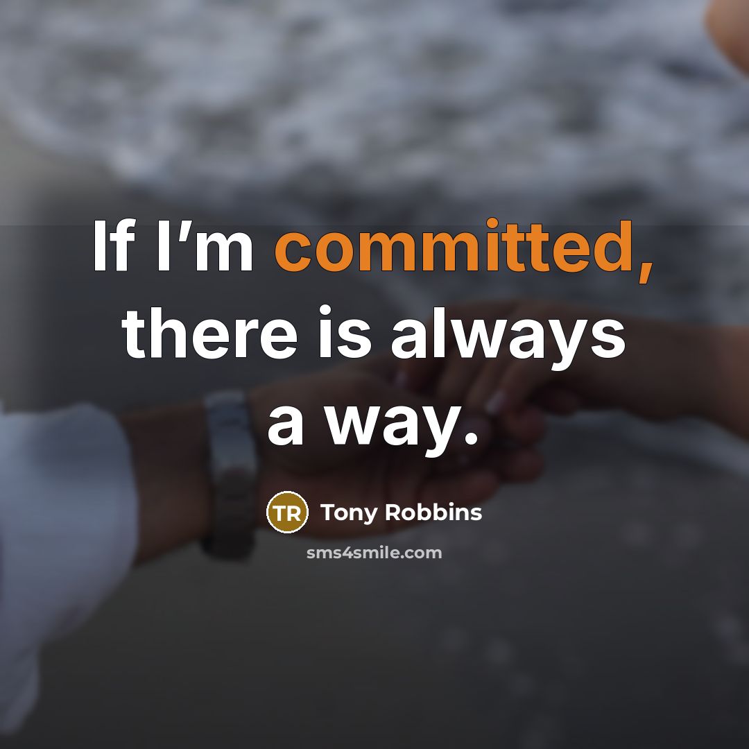“If I’m committed, there is always a way.” quote by Tony Robbins