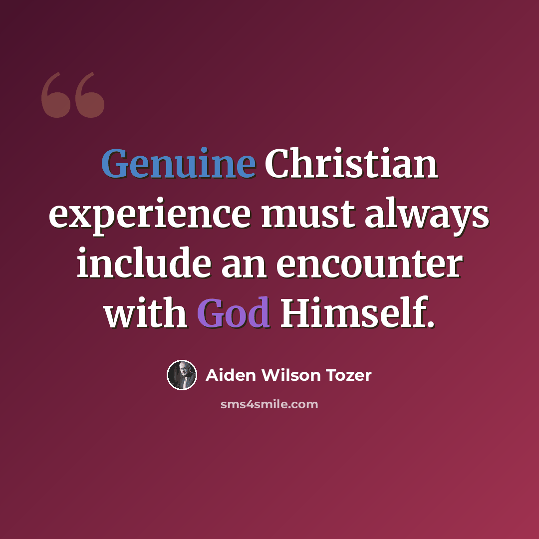 “Genuine Christian experience must always include an encounter with God Himself.” quote by Aiden Wilson Tozer