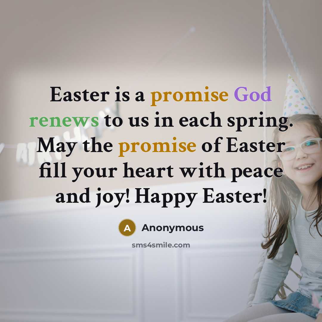 “Easter is a promise God renews to us in each spring. May the promise of Easter fill your heart with peace and joy! Happy Easter!” quote by Anonymous
