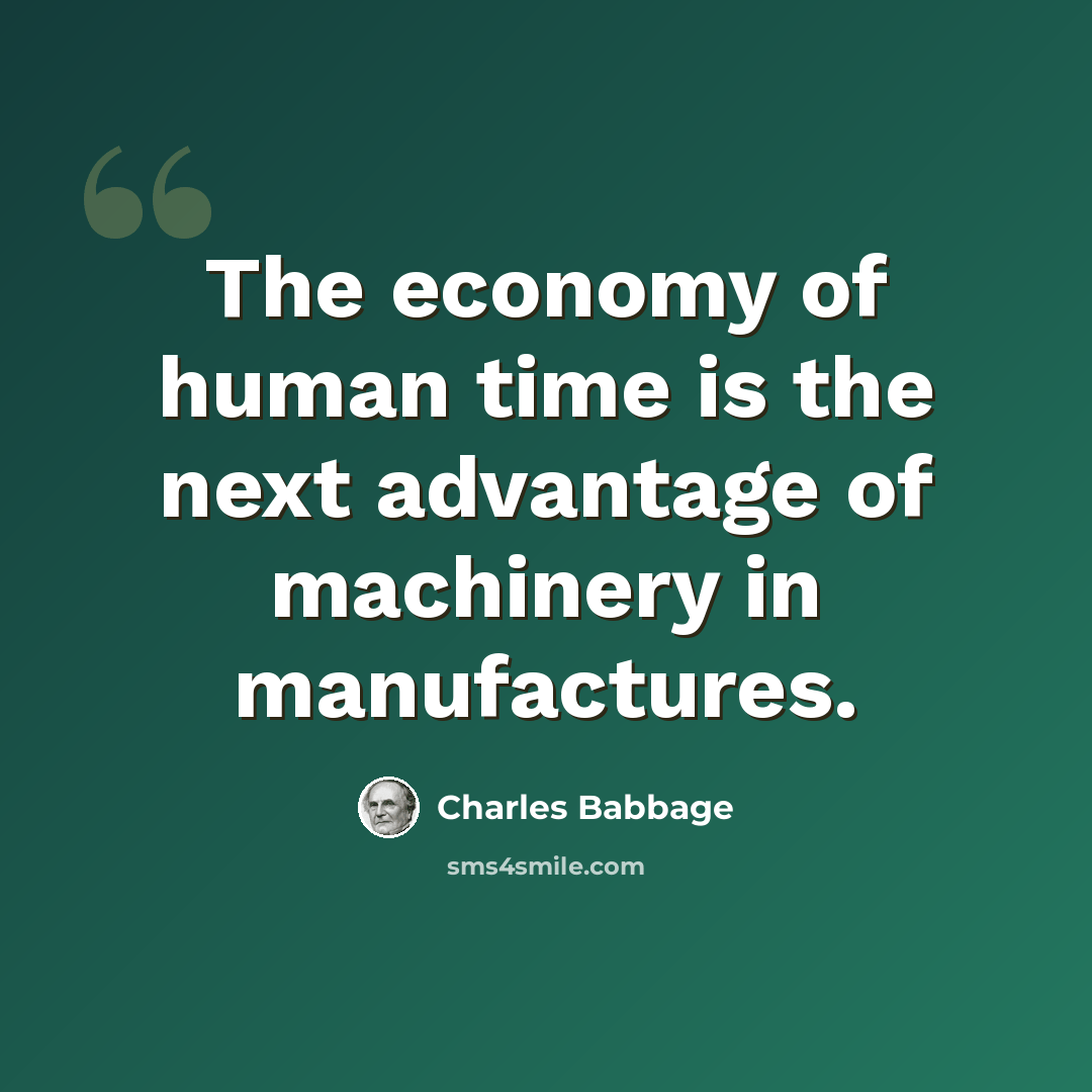 “The economy of human time is the next advantage of machinery in manufactures.” quote by Charles Babbage