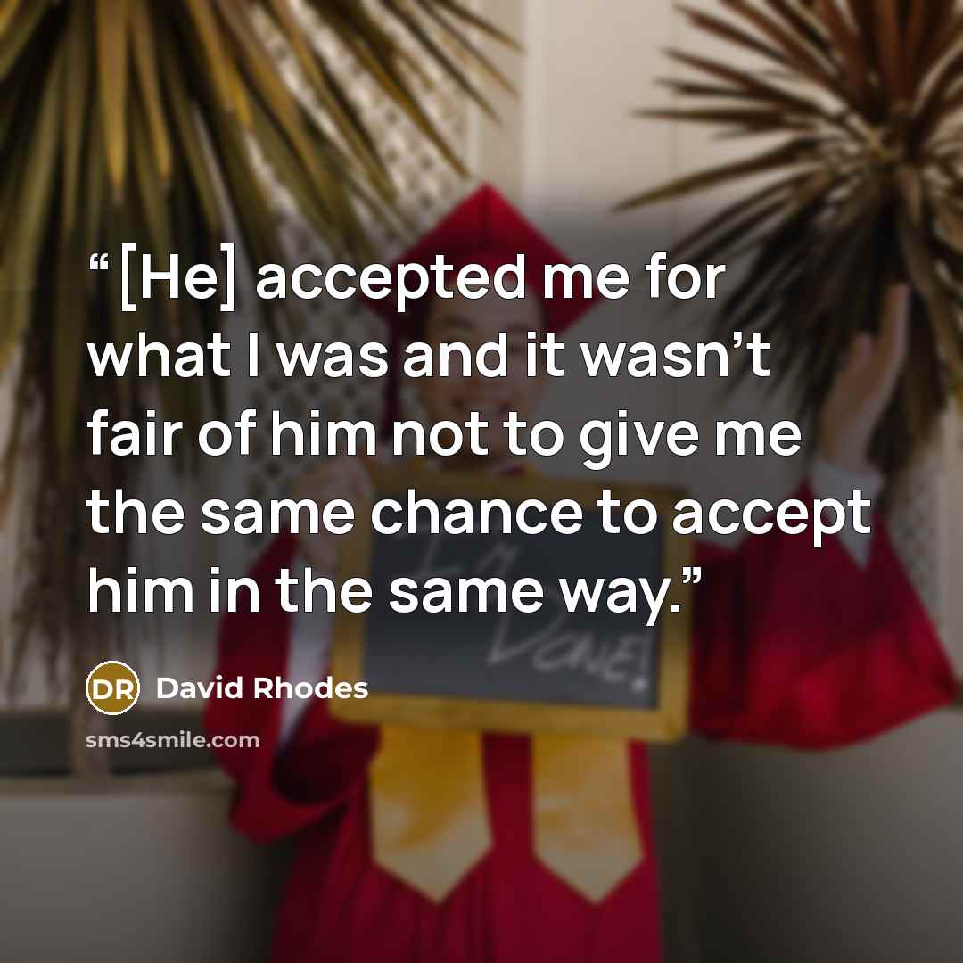 “[He] accepted me for what I was and it wasn't fair of him not to give me the same chance to accept him in the same way.” quote by David Rhodes