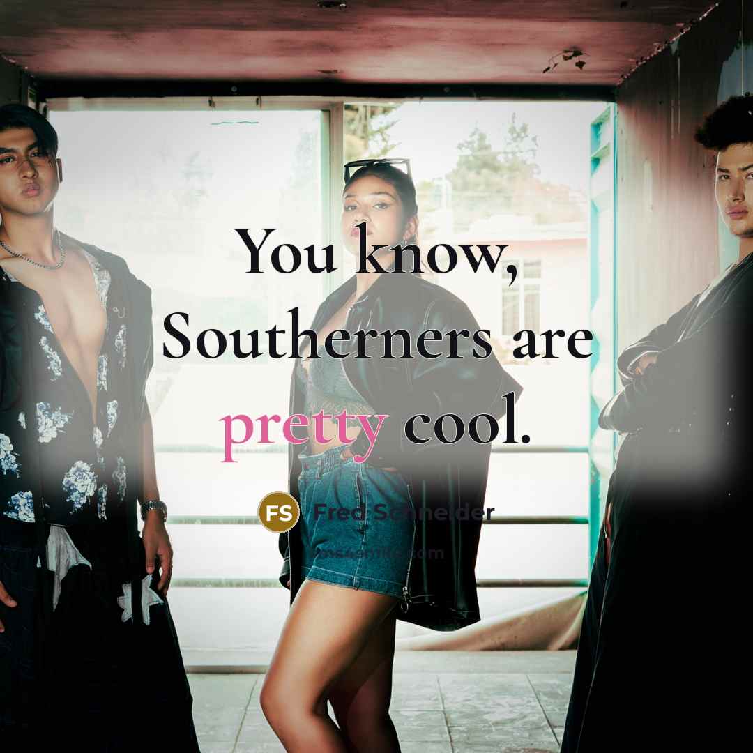 “You know, Southerners are pretty cool.” quote by Fred Schneider