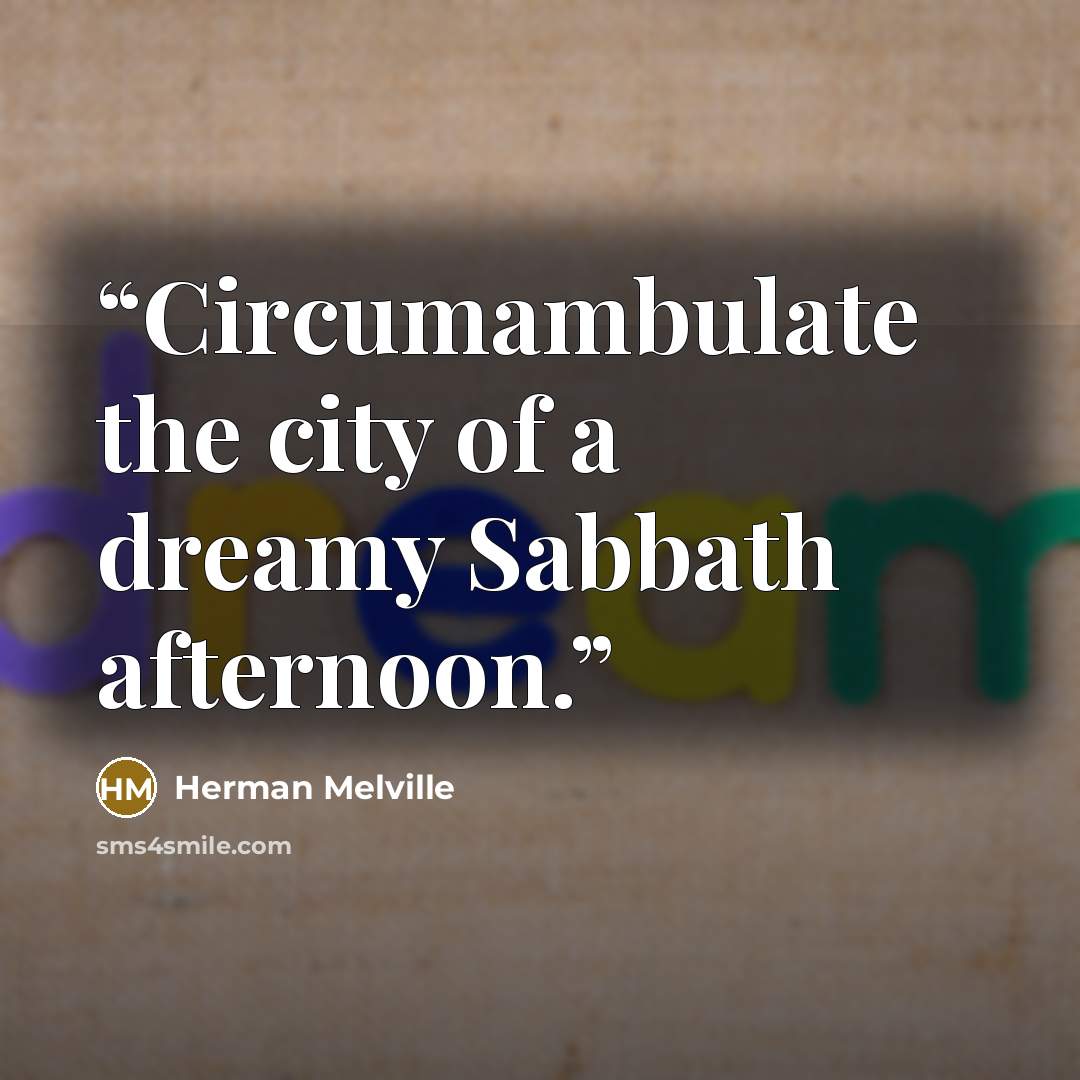 “Circumambulate the city of a dreamy Sabbath afternoon.” quote by Herman Melville