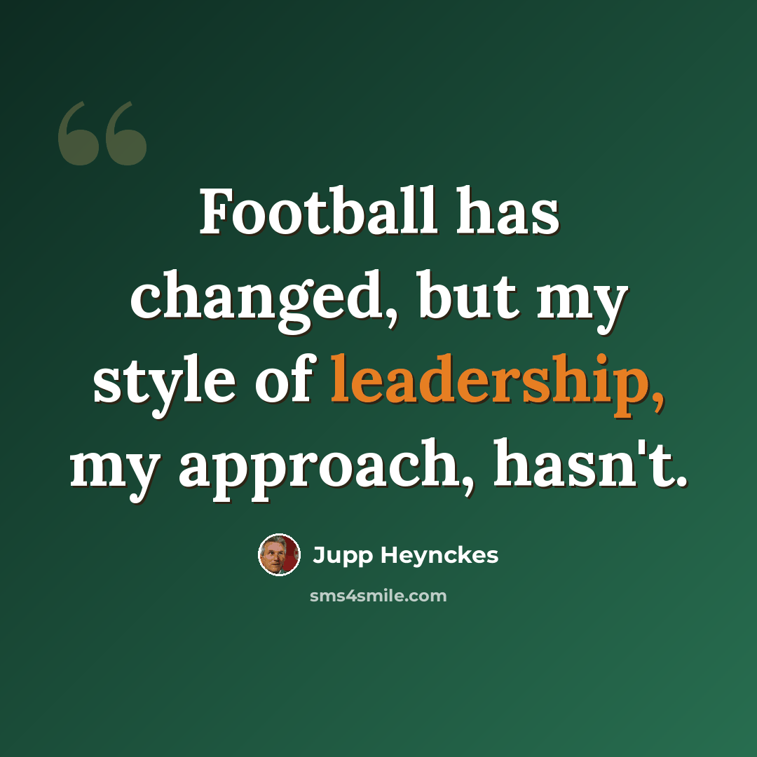 “Football has changed, but my style of leadership, my approach, hasn't.” quote by Jupp Heynckes