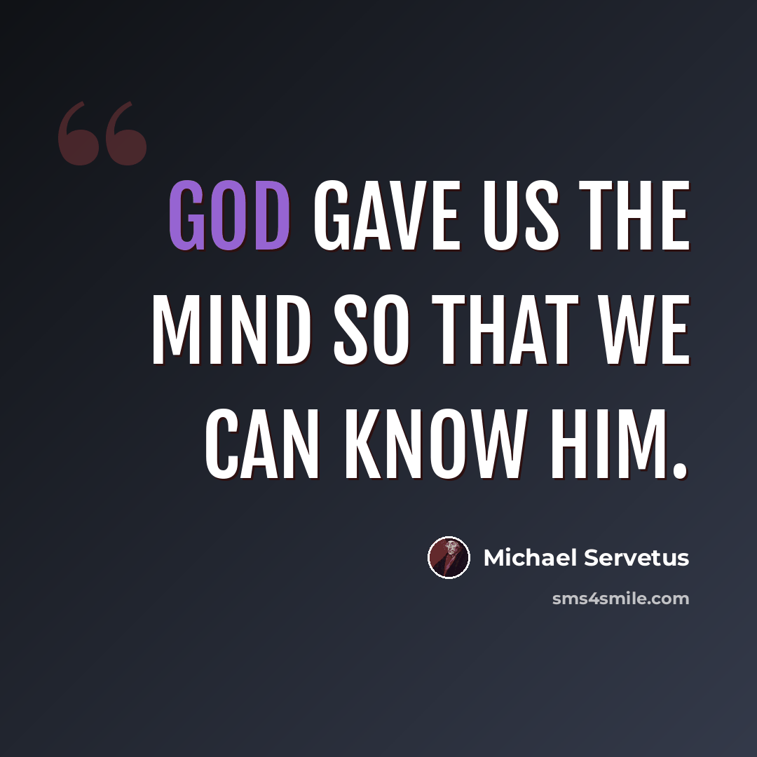 “God gave us the mind so that we can know him.” quote by Michael Servetus